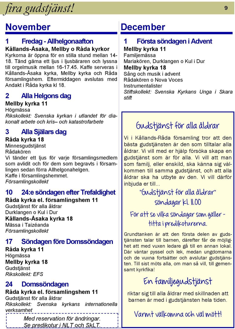 Eftermiddagen avslutas med Andakt i Råda kyrka kl 18.