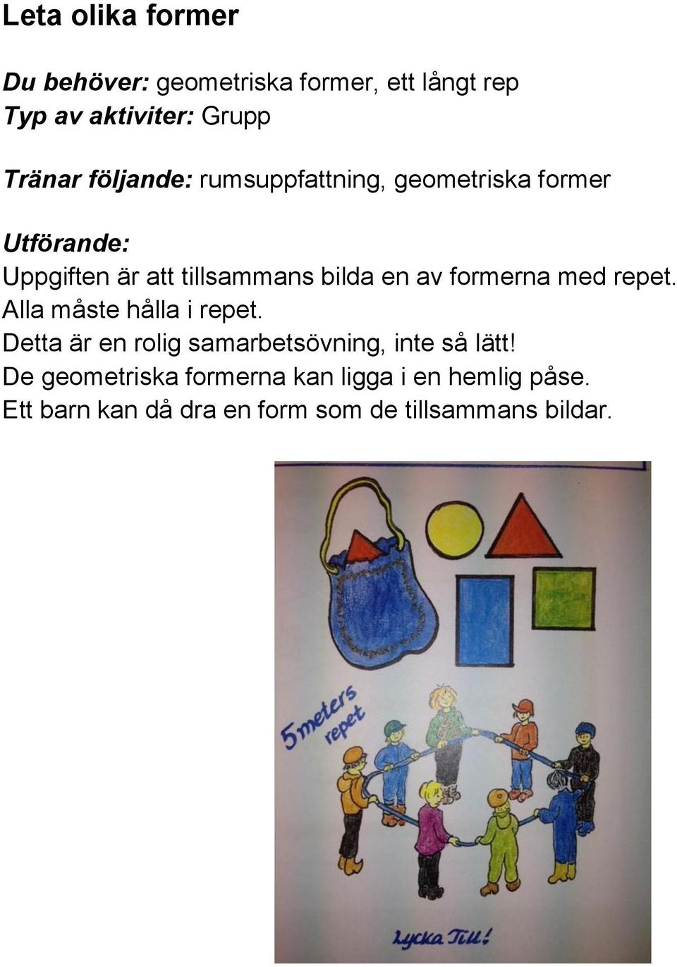 med repet. Alla måste hålla i repet. Detta är en rolig samarbetsövning, inte så lätt!