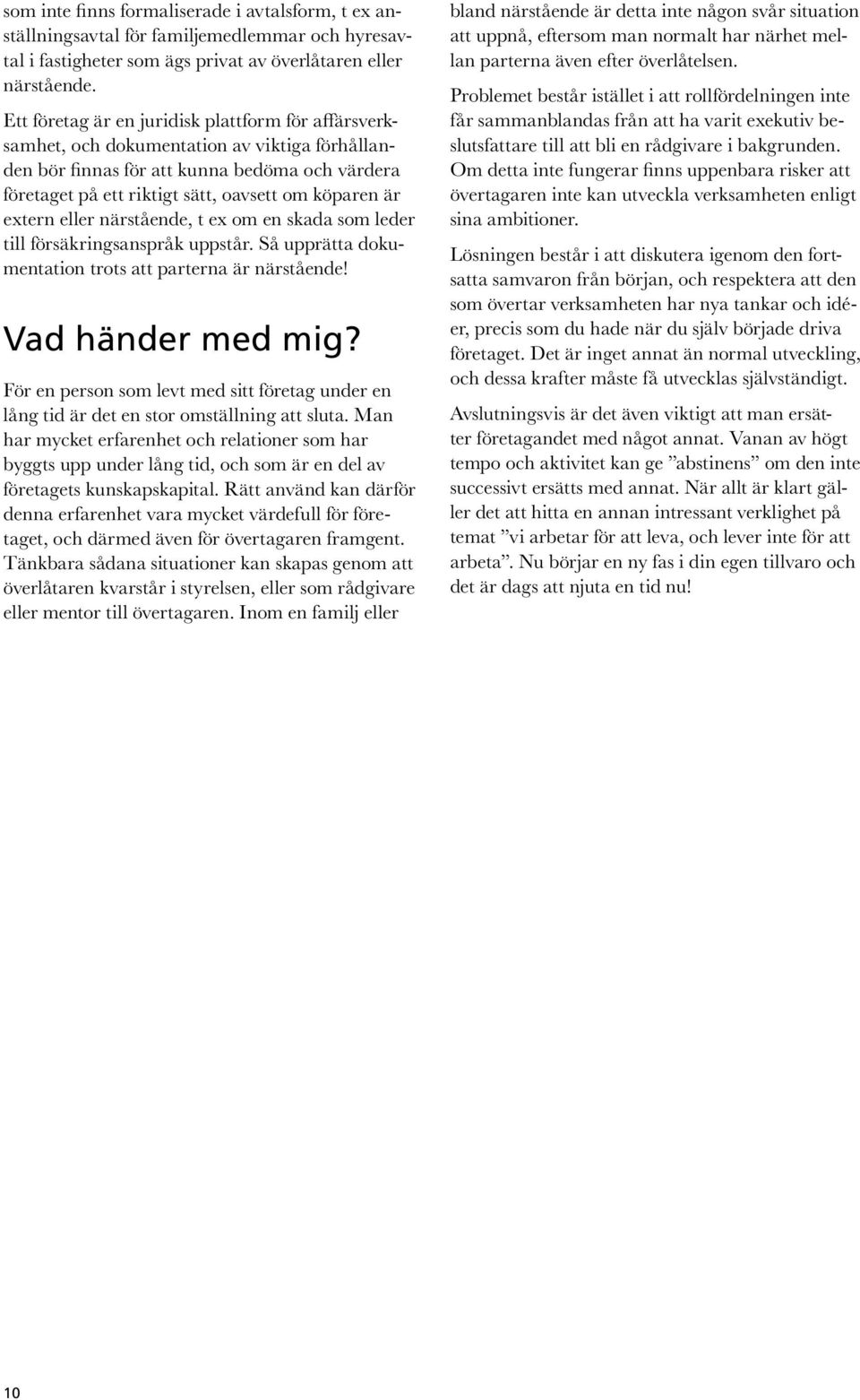extern eller närstående, t ex om en skada som leder till försäkringsanspråk uppstår. Så upprätta dokumentation trots att parterna är närstående! Vad händer med mig?