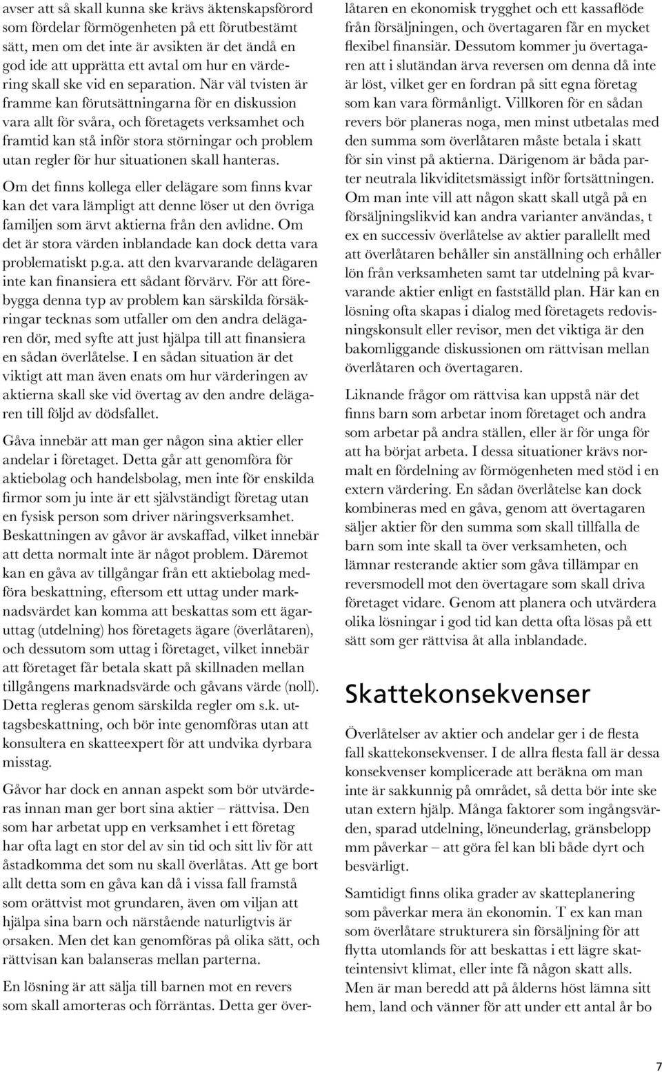 När väl tvisten är framme kan förutsättningarna för en diskussion vara allt för svåra, och företagets verksamhet och framtid kan stå inför stora störningar och problem utan regler för hur situationen