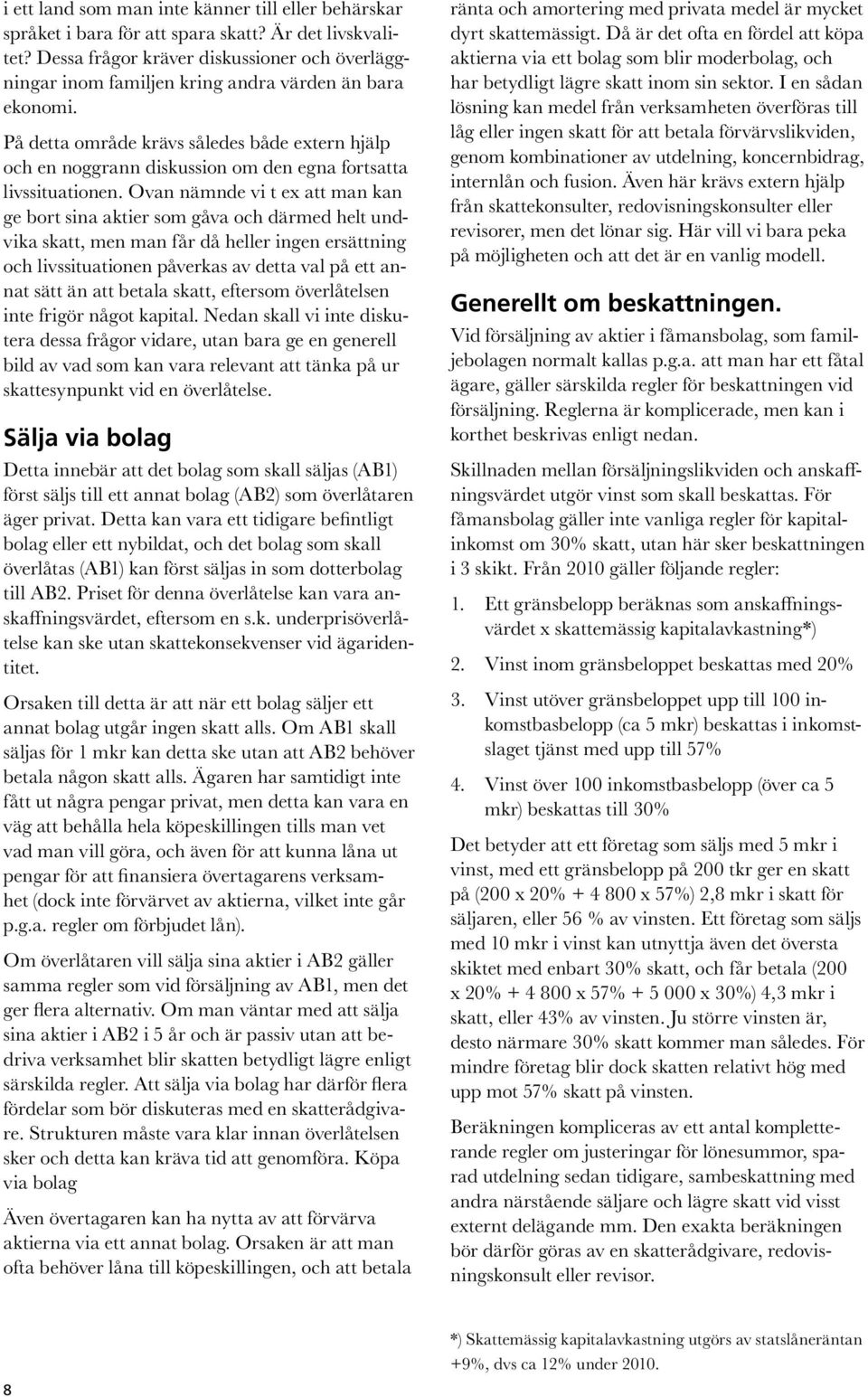 På detta område krävs således både extern hjälp och en noggrann diskussion om den egna fortsatta livssituationen.