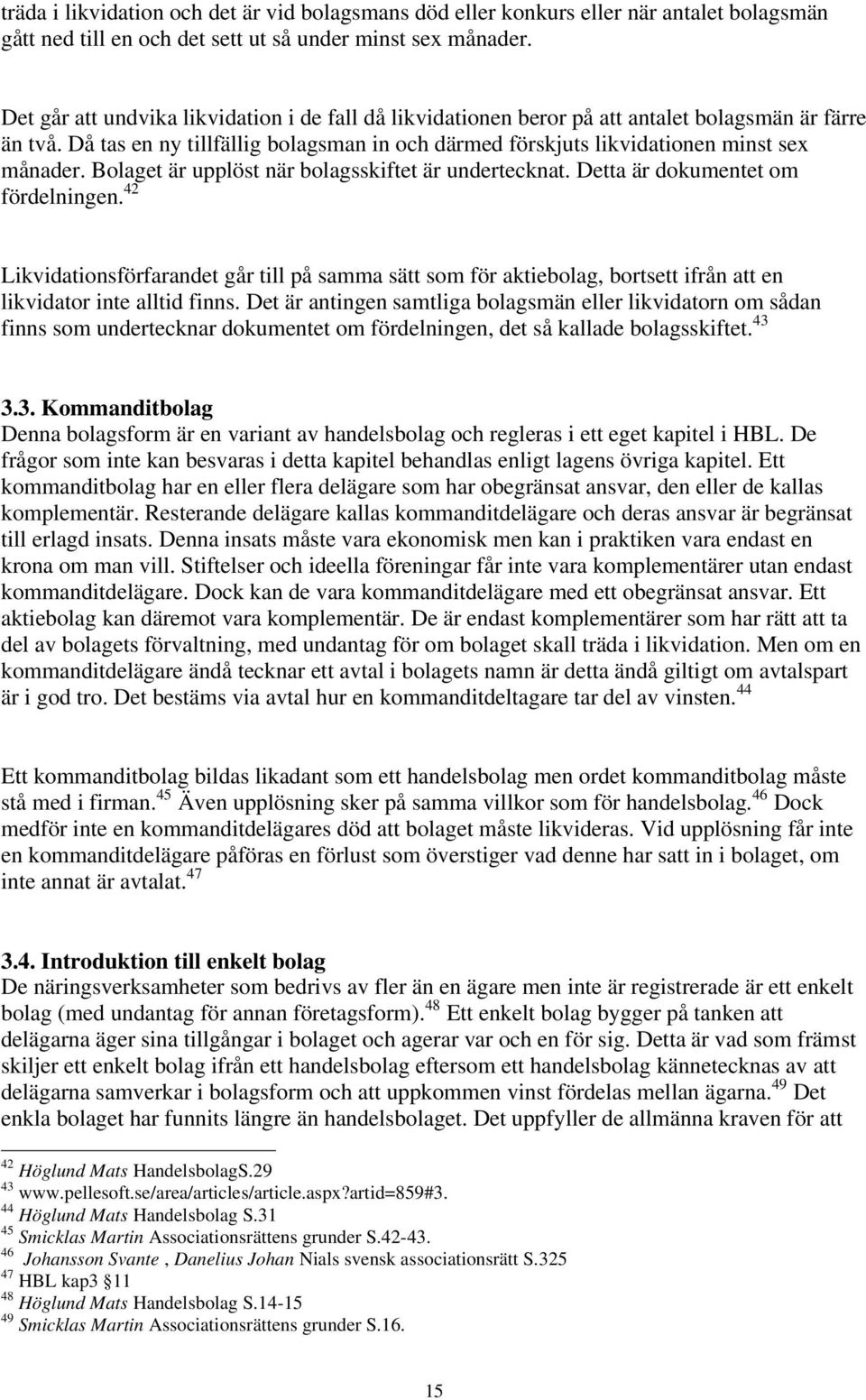Bolaget är upplöst när bolagsskiftet är undertecknat. Detta är dokumentet om fördelningen.