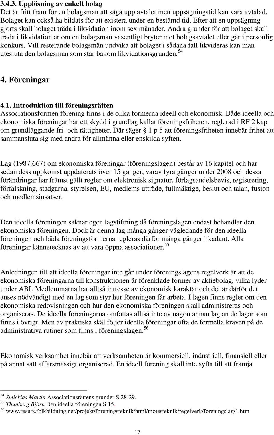 Andra grunder för att bolaget skall träda i likvidation är om en bolagsman väsentligt bryter mot bolagsavtalet eller går i personlig konkurs.