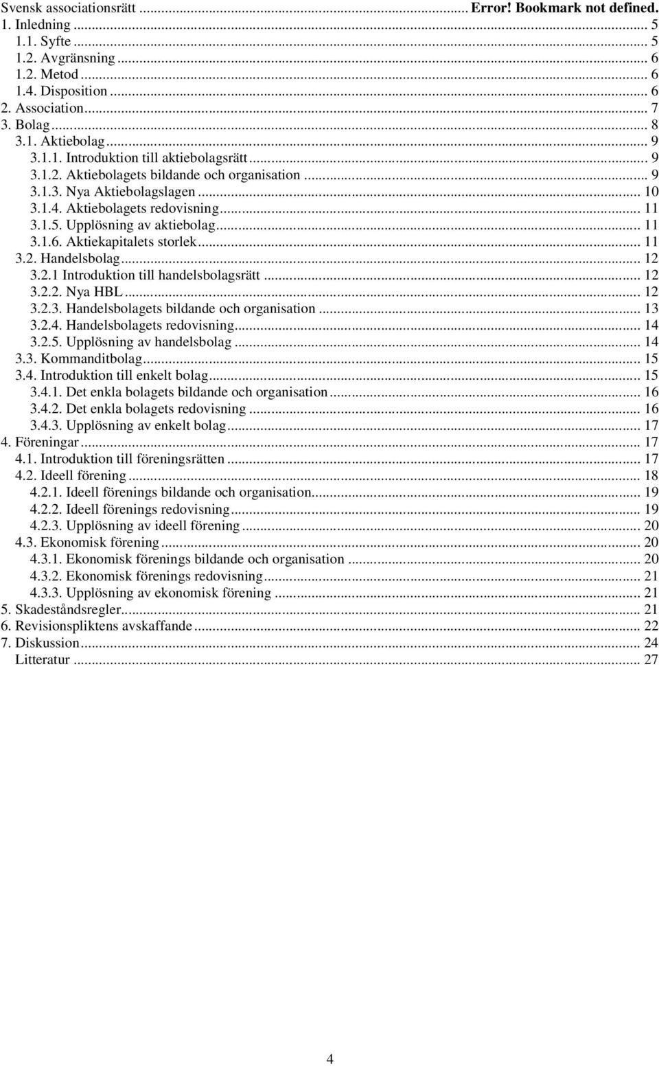 Upplösning av aktiebolag... 11 3.1.6. Aktiekapitalets storlek... 11 3.2. Handelsbolag... 12 3.2.1 Introduktion till handelsbolagsrätt... 12 3.2.2. Nya HBL... 12 3.2.3. Handelsbolagets bildande och organisation.