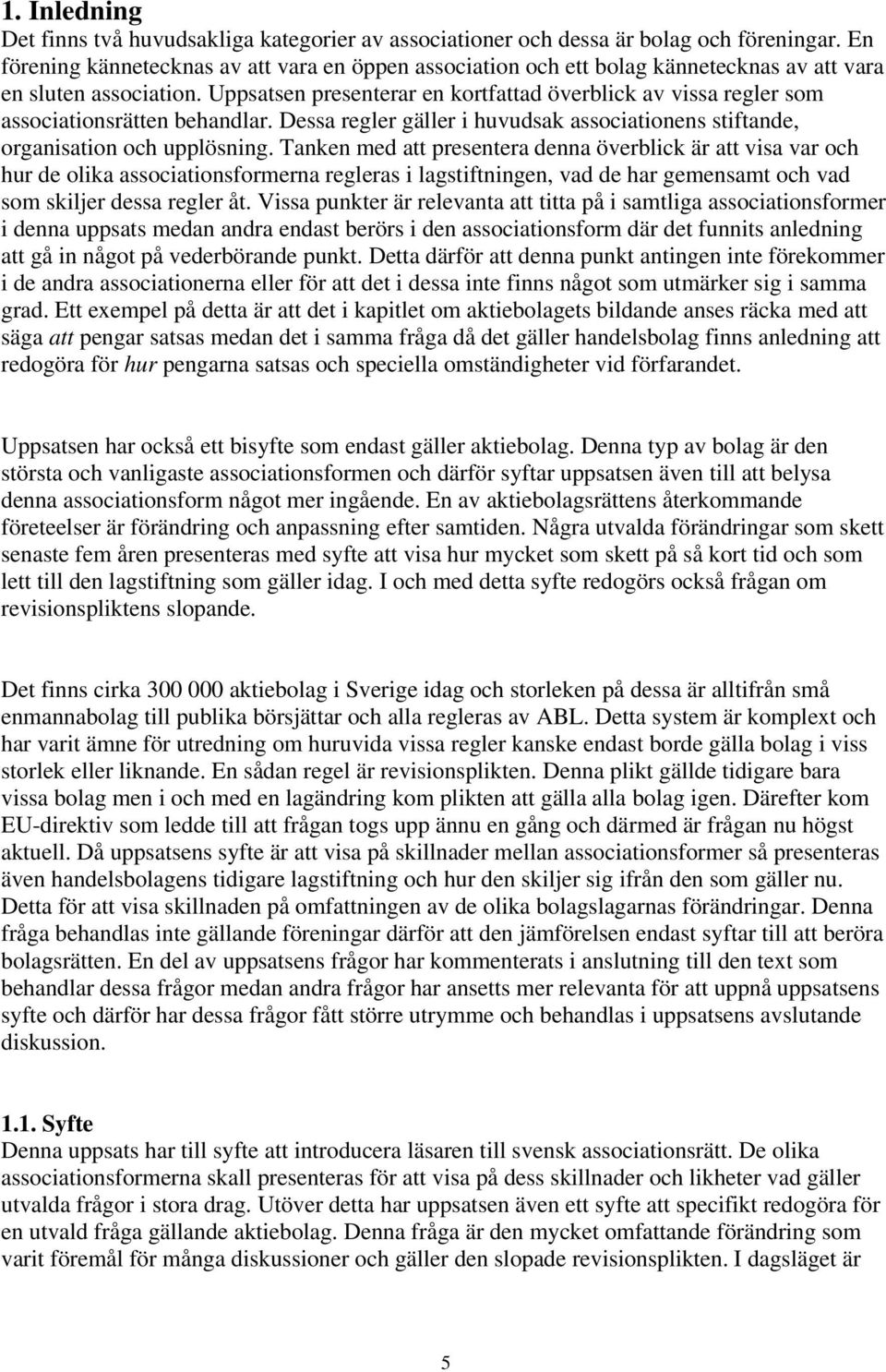 Uppsatsen presenterar en kortfattad överblick av vissa regler som associationsrätten behandlar. Dessa regler gäller i huvudsak associationens stiftande, organisation och upplösning.