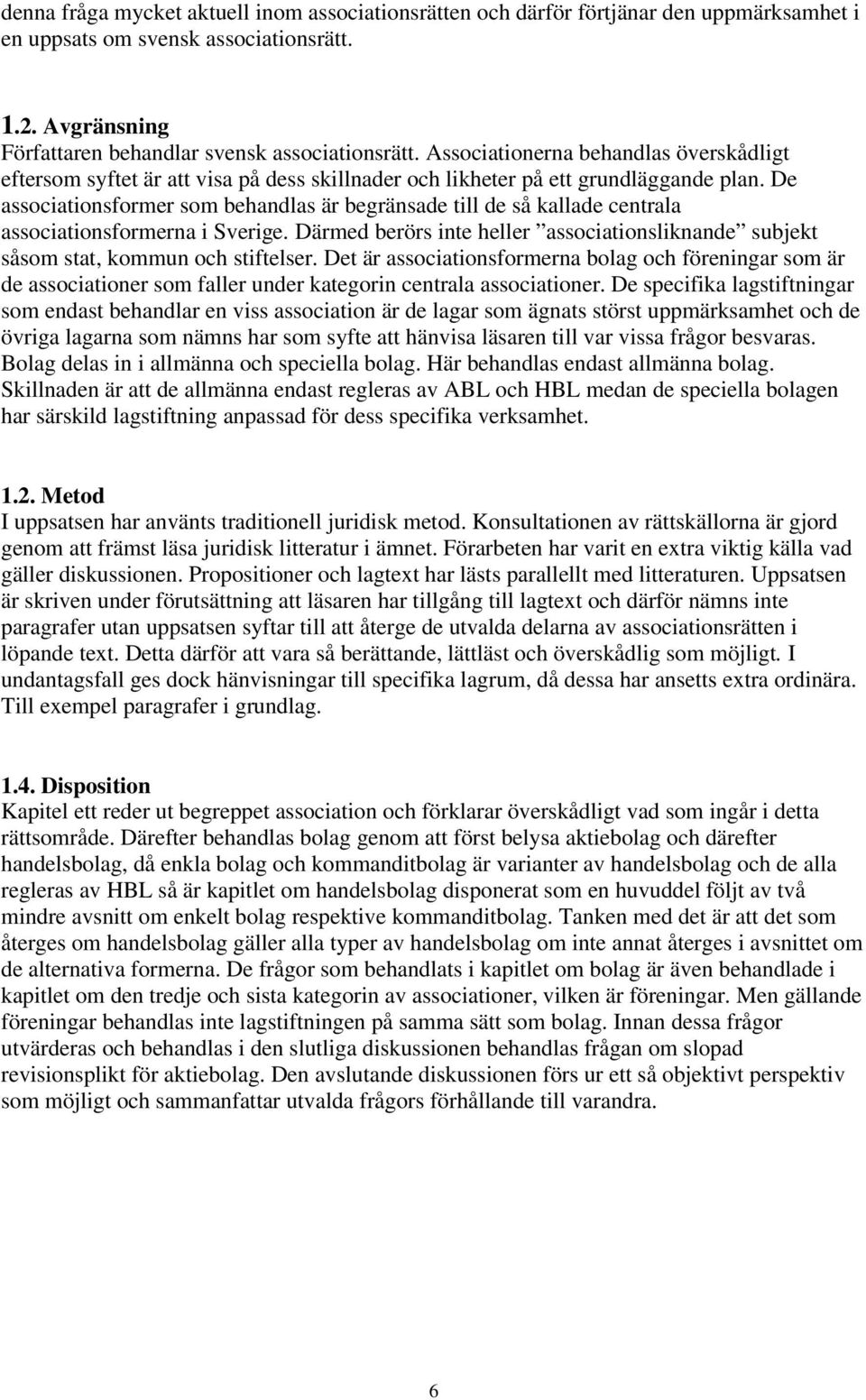 De associationsformer som behandlas är begränsade till de så kallade centrala associationsformerna i Sverige. Därmed berörs inte heller associationsliknande subjekt såsom stat, kommun och stiftelser.