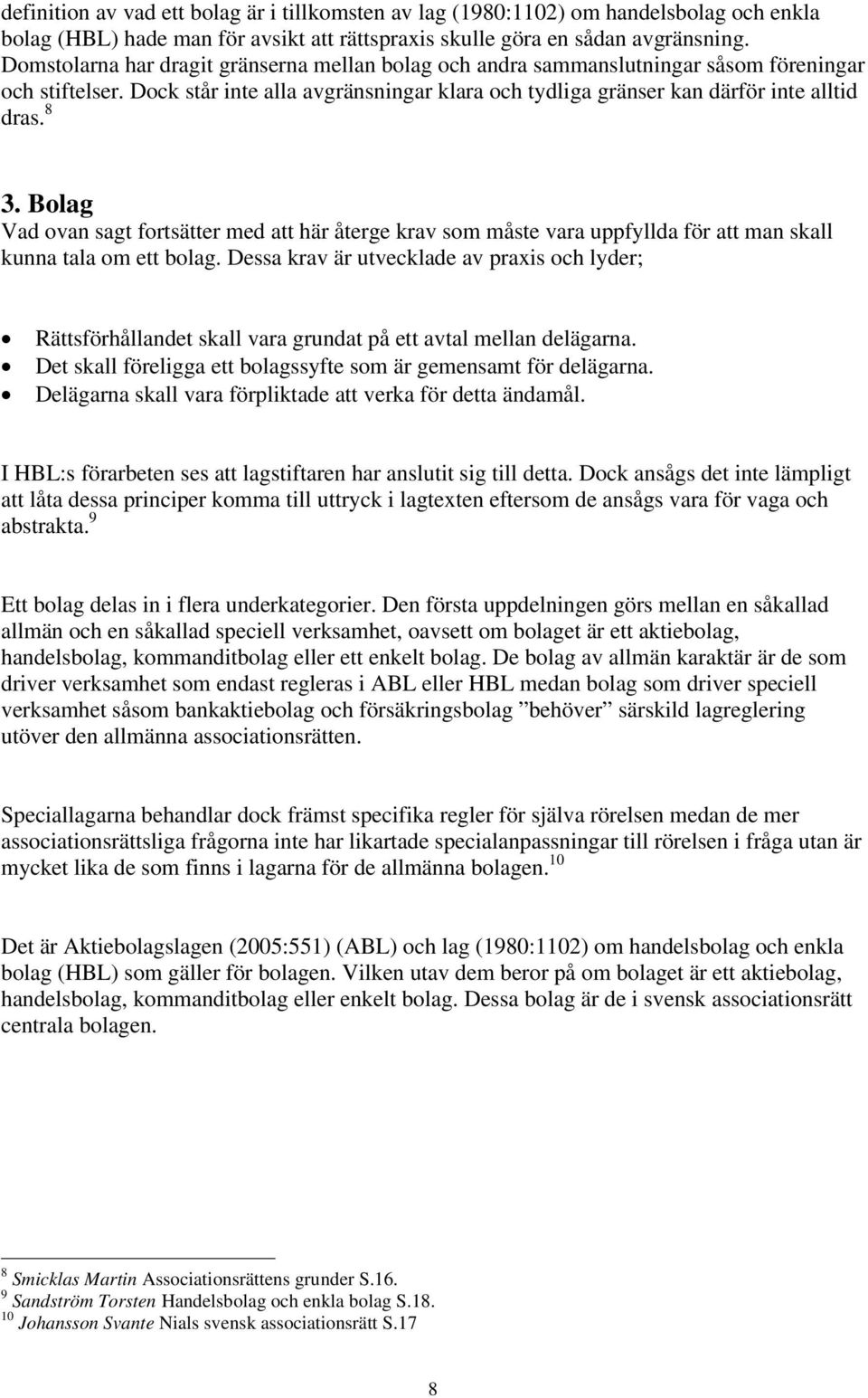 Bolag Vad ovan sagt fortsätter med att här återge krav som måste vara uppfyllda för att man skall kunna tala om ett bolag.