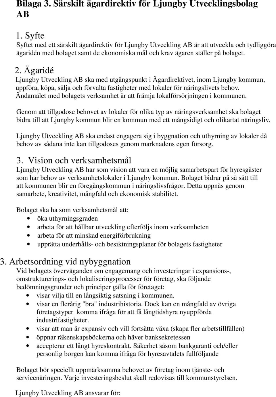 Ägaridé Ljungby Utveckling AB ska med utgångspunkt i Ägardirektivet, inom Ljungby kommun, uppföra, köpa, sälja och förvalta fastigheter med lokaler för näringslivets behov.