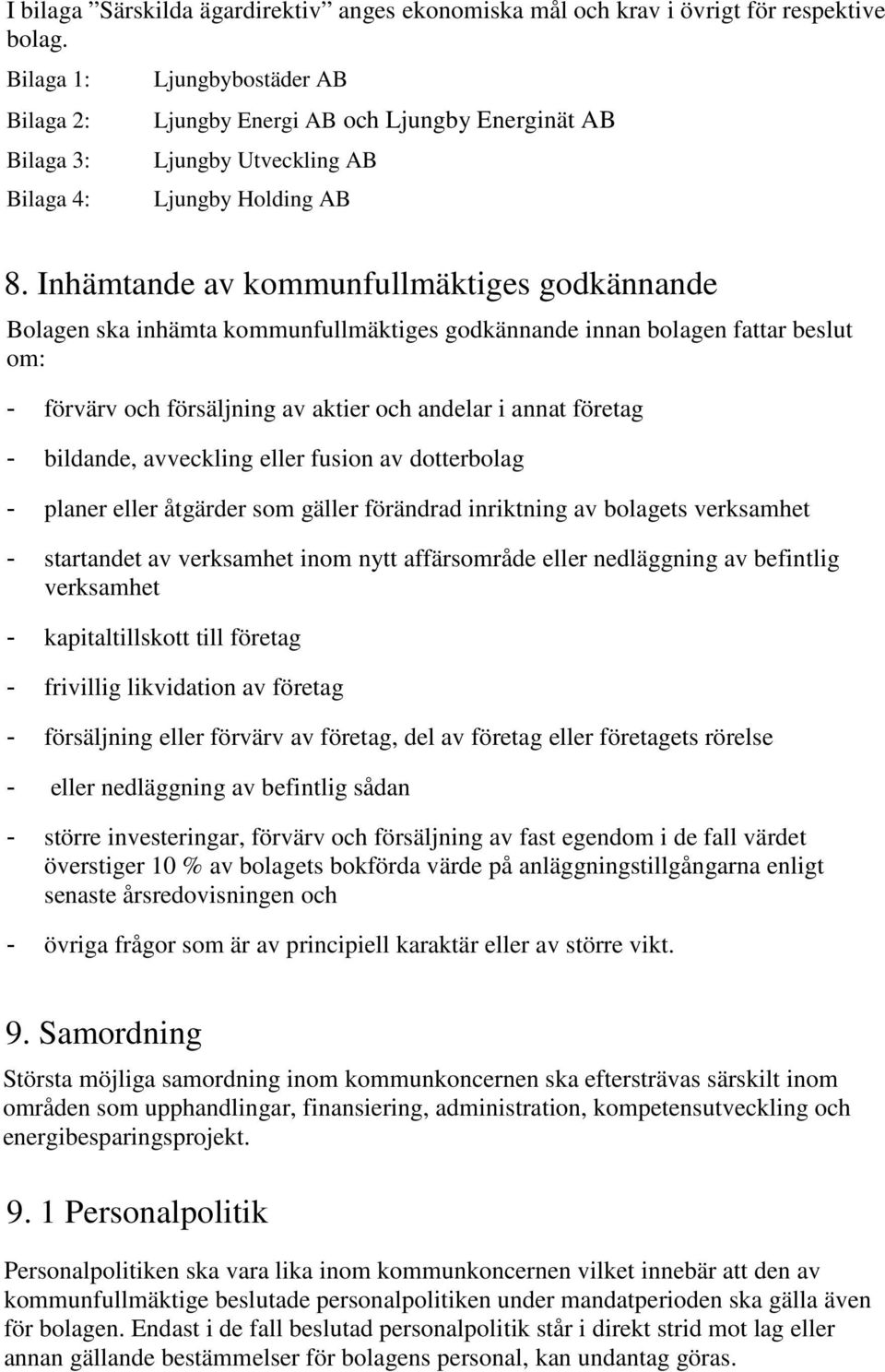 Inhämtande av kommunfullmäktiges godkännande Bolagen ska inhämta kommunfullmäktiges godkännande innan bolagen fattar beslut om: - förvärv och försäljning av aktier och andelar i annat företag -