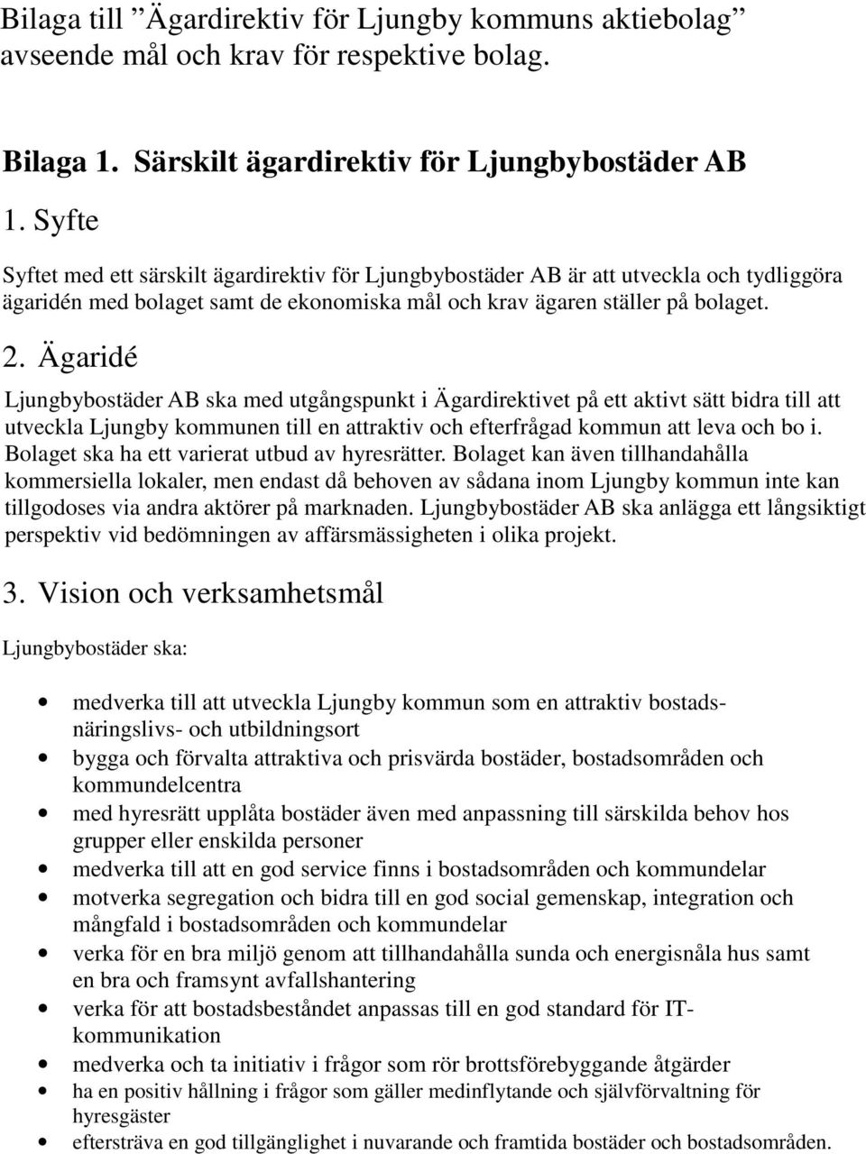 Ägaridé Ljungbybostäder AB ska med utgångspunkt i Ägardirektivet på ett aktivt sätt bidra till att utveckla Ljungby kommunen till en attraktiv och efterfrågad kommun att leva och bo i.
