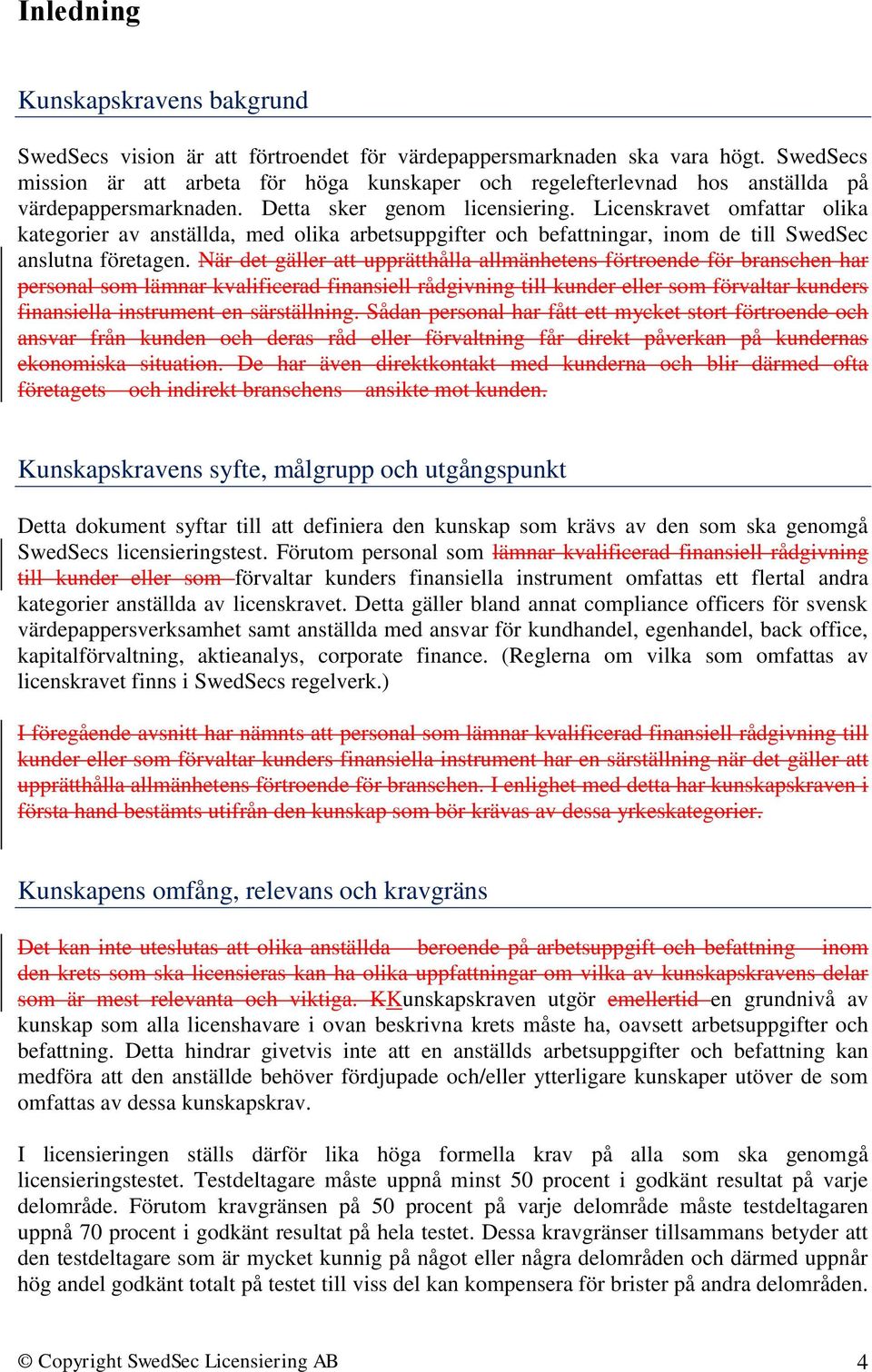 Licenskravet omfattar olika kategorier av anställda, med olika arbetsuppgifter och befattningar, inom de till SwedSec anslutna företagen.