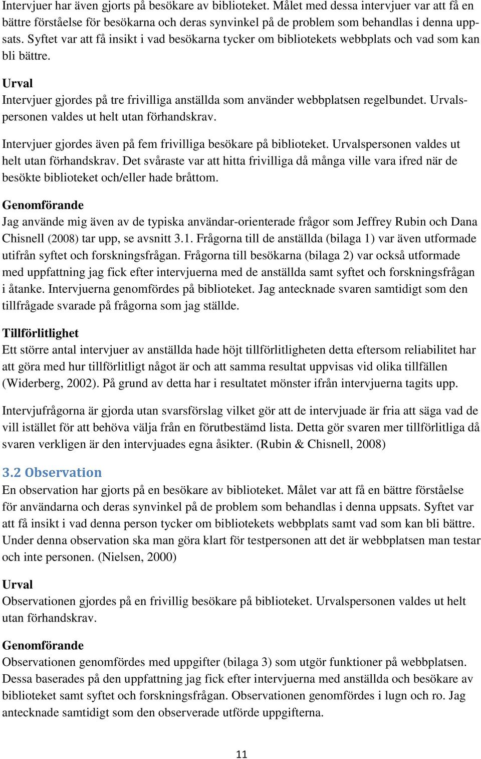 Urvalspersonen valdes ut helt utan förhandskrav. Intervjuer gjordes även på fem frivilliga besökare på biblioteket. Urvalspersonen valdes ut helt utan förhandskrav.