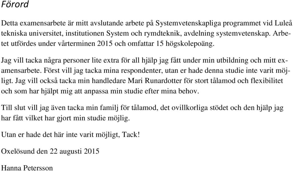 Först vill jag tacka mina respondenter, utan er hade denna studie inte varit möjligt.