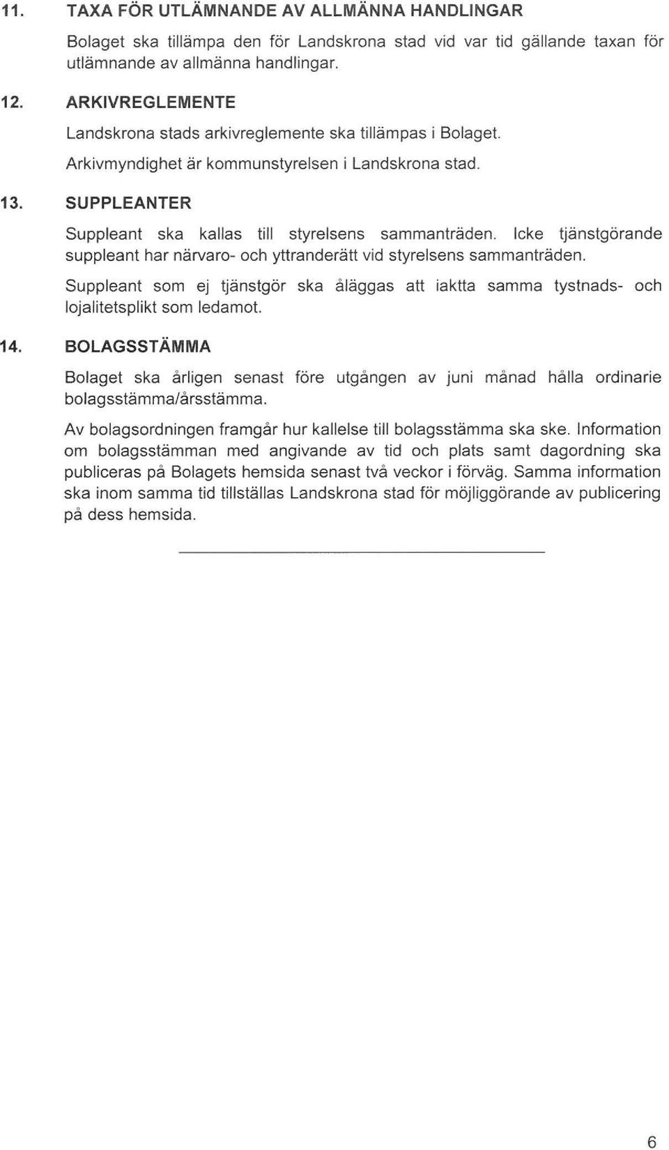 Icke tjänstgörande suppleant har närvaro- och yttranderätt vid styrelsens sammanträden. Suppleant som ej tjänstgör ska åläggas att iaktta samma tystnadslojalitetsplikt som ledamot. och 14.