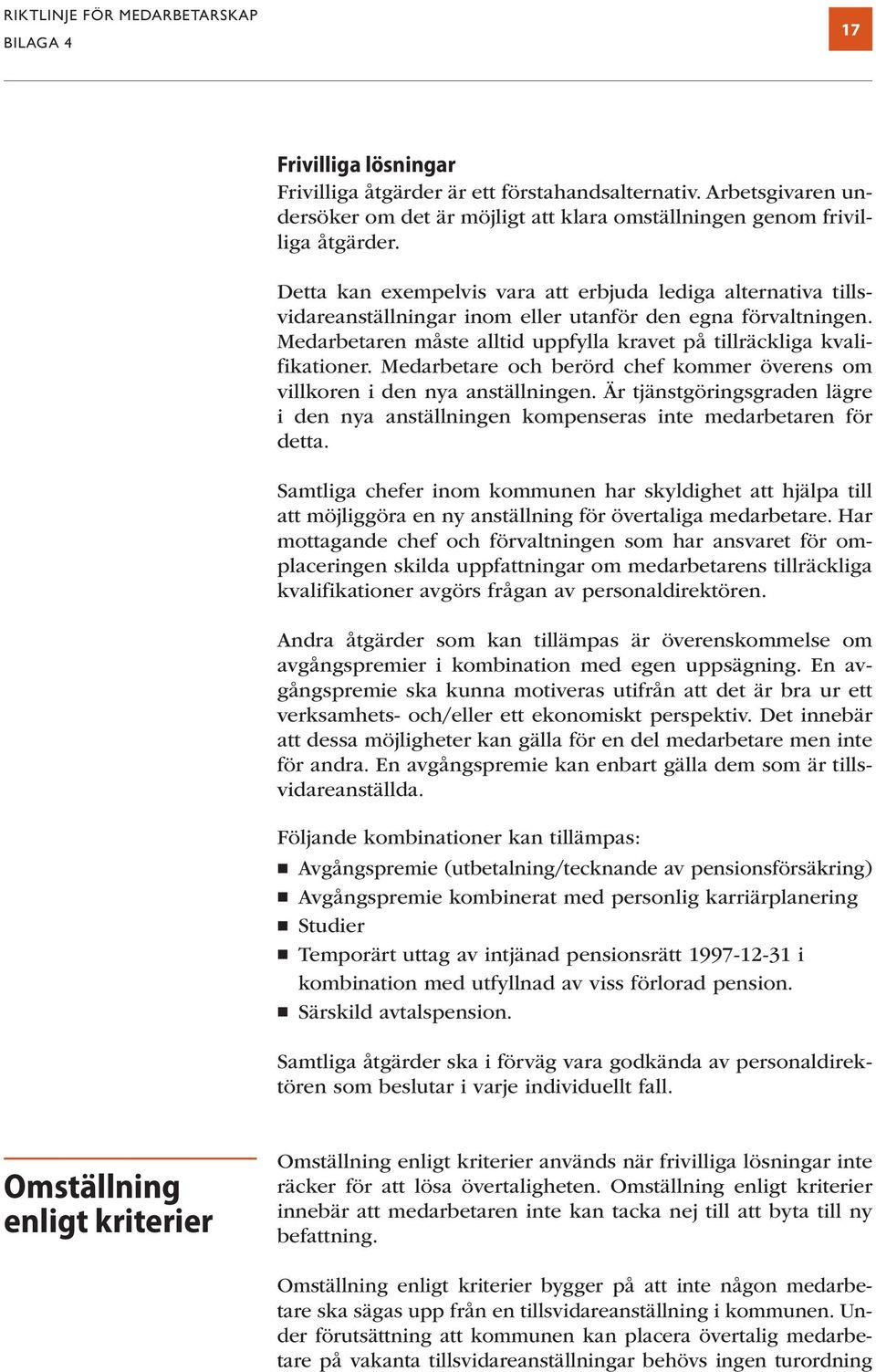 Detta kan exempelvis vara att erbjuda lediga alternativa tillsvidareanställningar inom eller utanför den egna förvaltningen. Medarbetaren måste alltid uppfylla kravet på tillräckliga kvalifikationer.