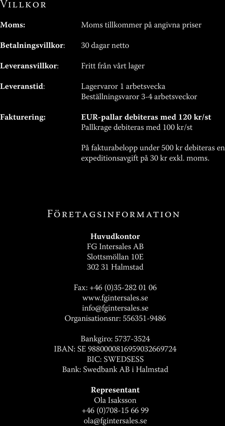 expeditionsavgift på 3 kr exkl. moms. Företagsinformation Huvudkontor FG Intersales AB Slottsmöllan 1E 32 31 Halmstad Fax: +46 ()35-282 1 6 www.fgintersales.