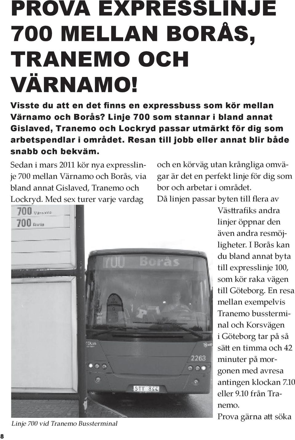 Sedan i mars 2011 kör nya expresslinje 700 mellan Värnamo och Borås, via bland annat Gislaved, Tranemo och Lockryd.