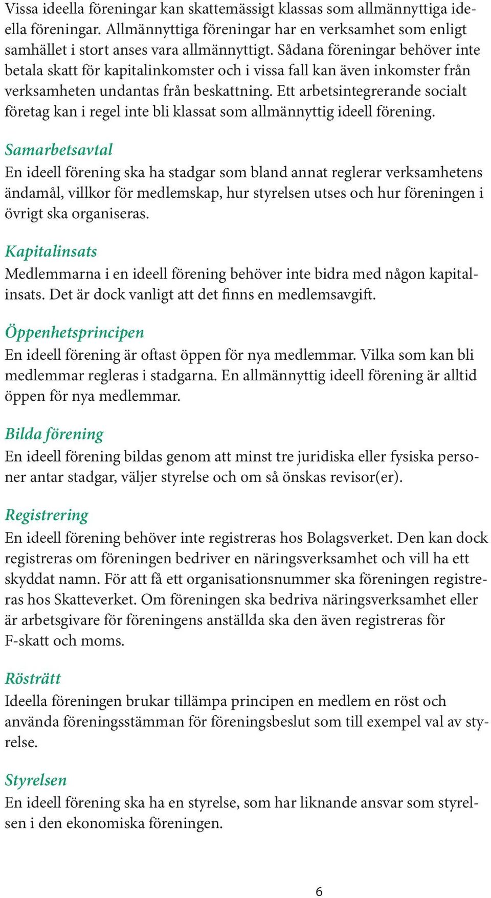 Ett arbetsintegrerande socialt företag kan i regel inte bli klassat som allmännyttig ideell förening.