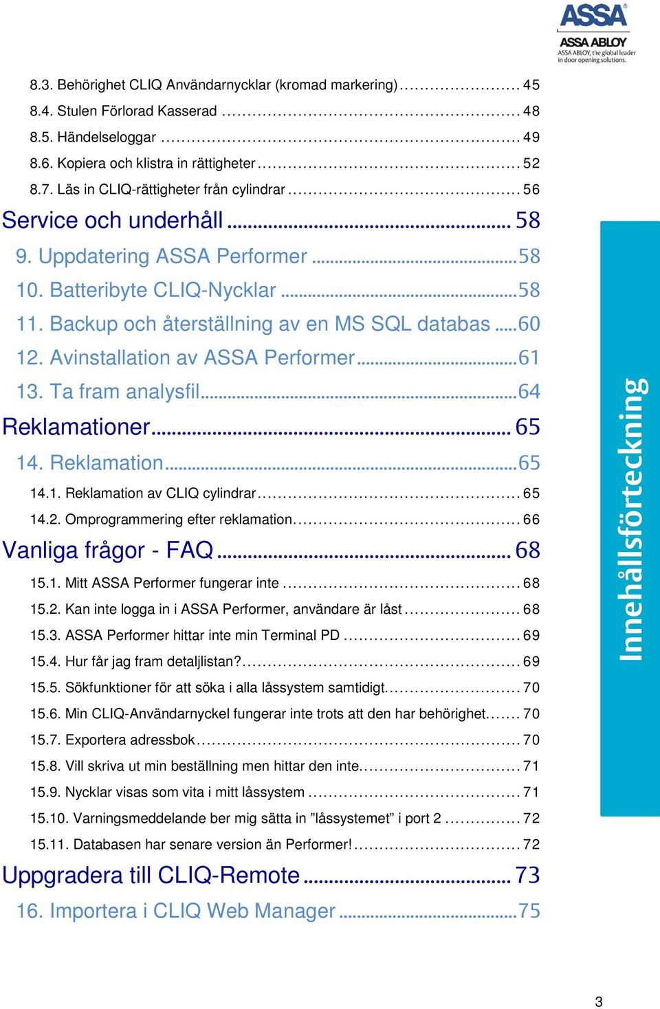 Avinstallation av ASSA Performer... 6 3. Ta fram analysfil... 64 Reklamationer... 65 4. Reklamation... 65 4.. Reklamation av CLIQ cylindrar... 65 4.2. Omprogrammering efter reklamation.