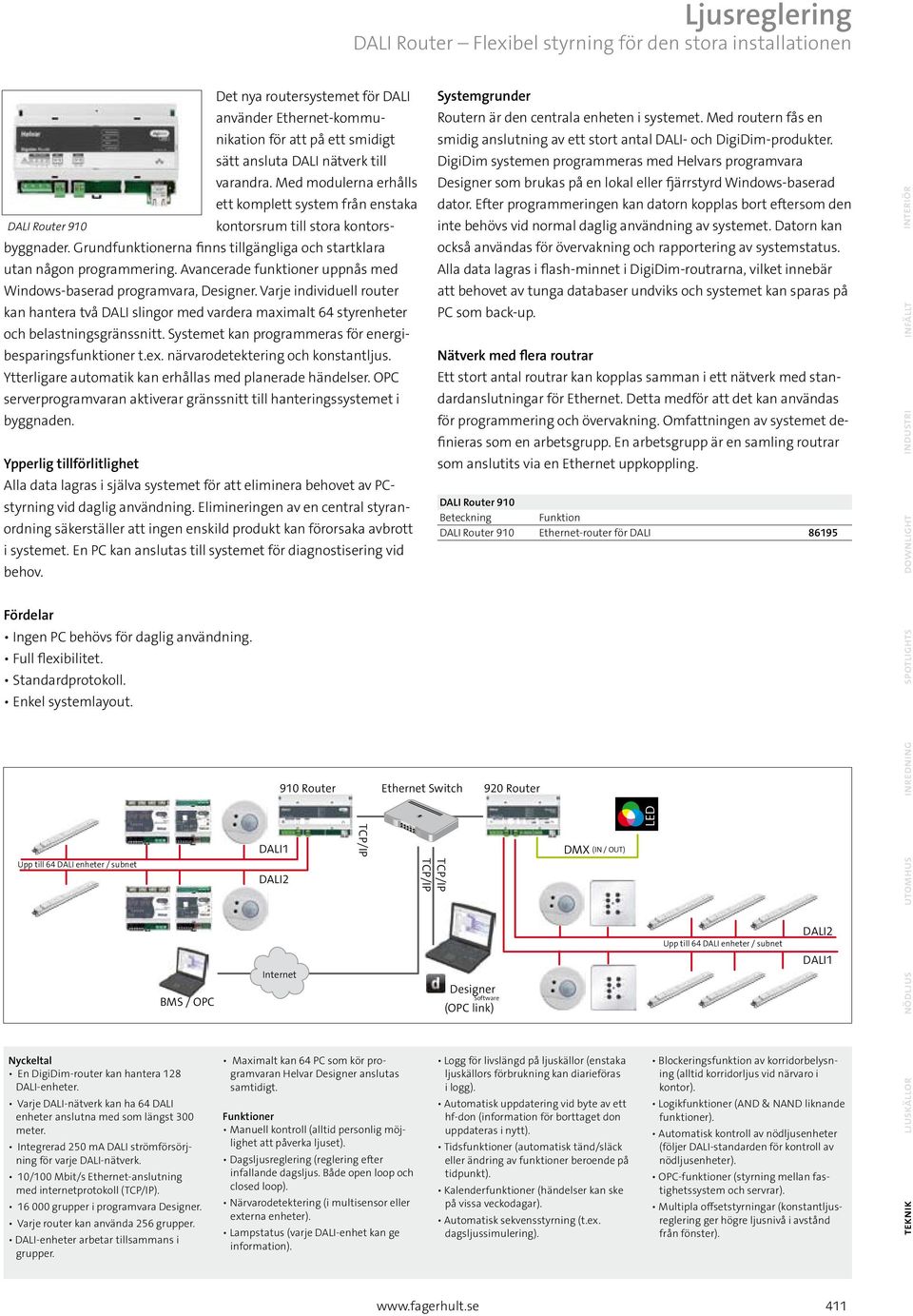 Avancerade funktioner uppnås med Windows-baserad programvara, Designer. Varje individuell router kan hantera två DALI slingor med vardera maximalt 64 styrenheter och belastningsgränssnitt.