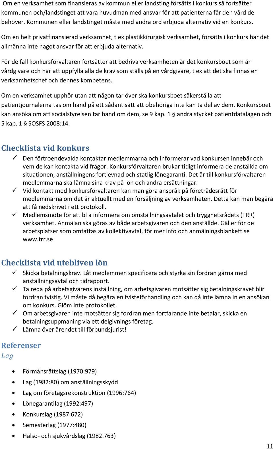 Om en helt privatfinansierad verksamhet, t ex plastikkirurgisk verksamhet, försätts i konkurs har det allmänna inte något ansvar för att erbjuda alternativ.