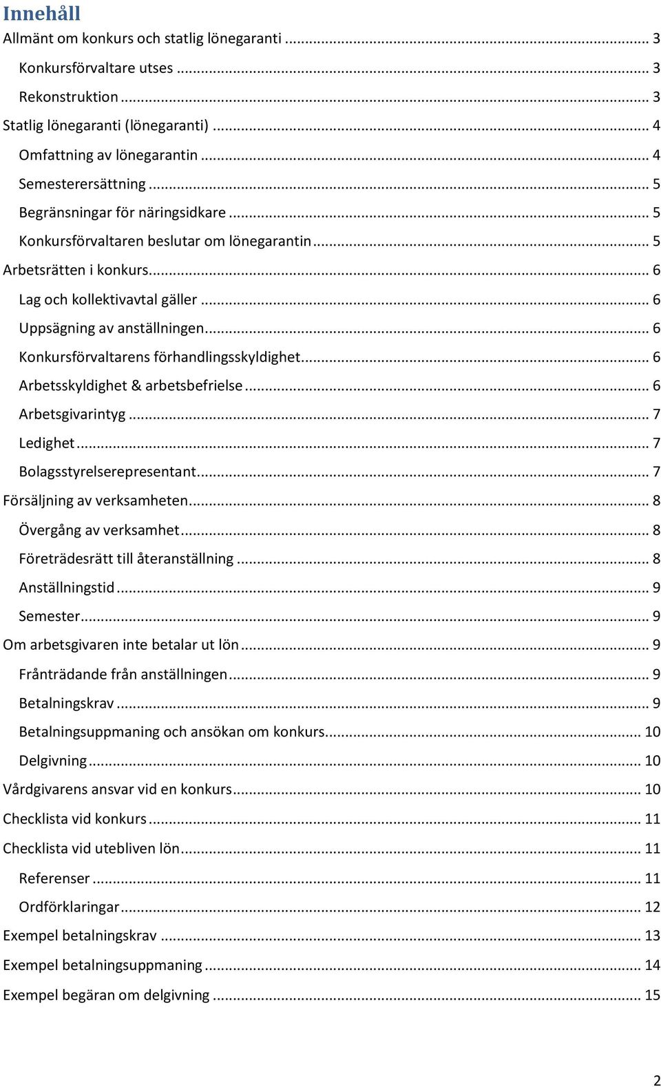 .. 6 Konkursförvaltarens förhandlingsskyldighet... 6 Arbetsskyldighet & arbetsbefrielse... 6 Arbetsgivarintyg... 7 Ledighet... 7 Bolagsstyrelserepresentant... 7 Försäljning av verksamheten.