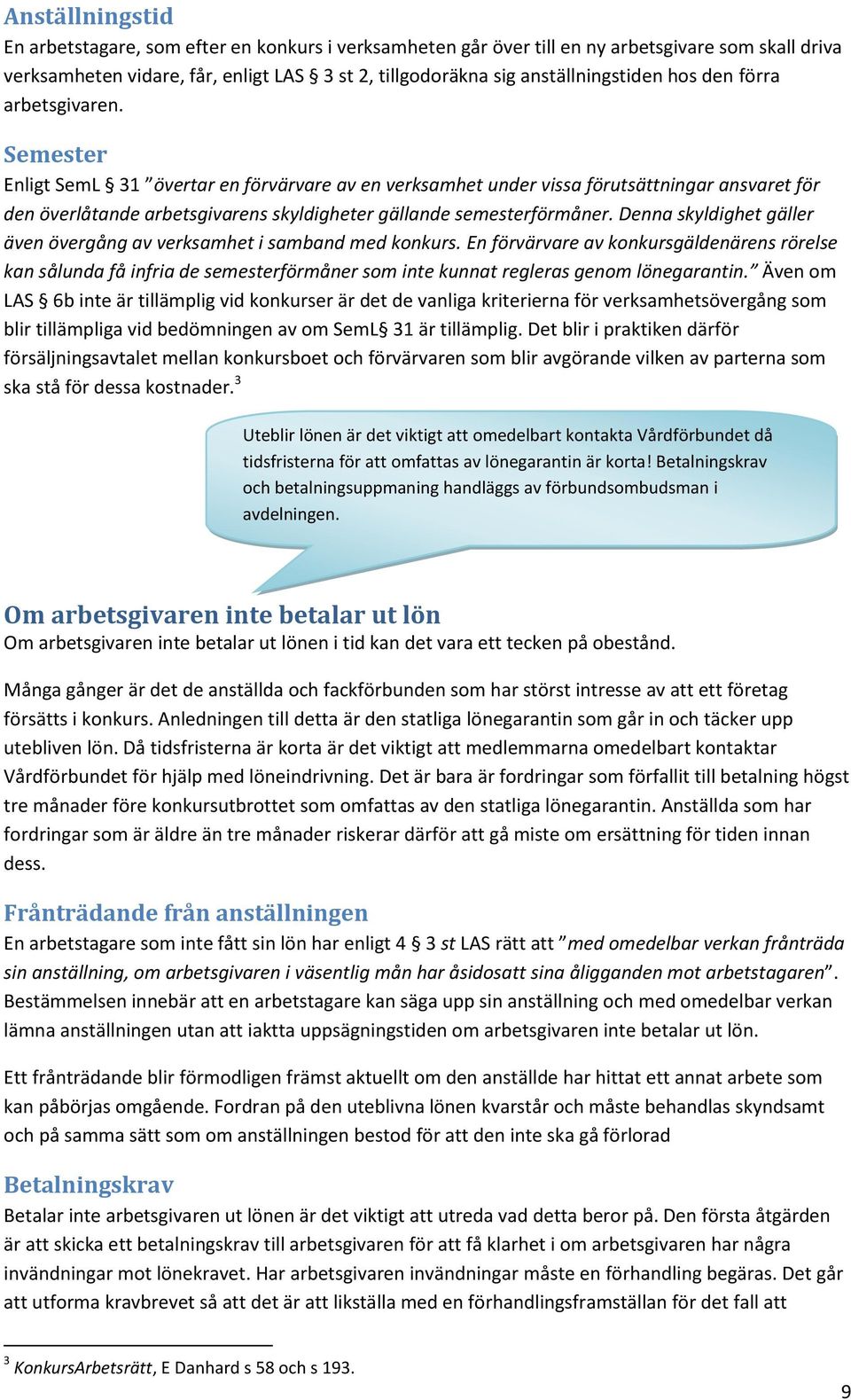 Semester Enligt SemL 31 övertar en förvärvare av en verksamhet under vissa förutsättningar ansvaret för den överlåtande arbetsgivarens skyldigheter gällande semesterförmåner.