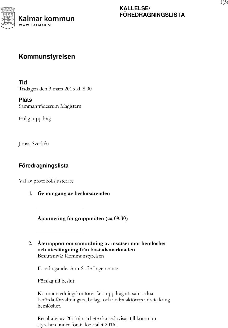 Genomgång av beslutsärenden Ajournering för gruppmöten (ca 09:30) 2.
