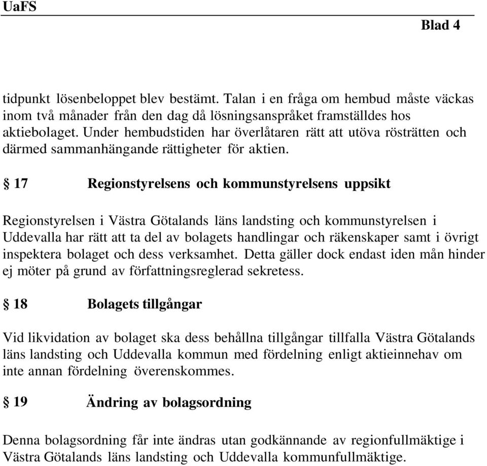 17 Regionstyrelsens och kommunstyrelsens uppsikt Regionstyrelsen i Västra Götalands läns landsting och kommunstyrelsen i Uddevalla har rätt att ta del av bolagets handlingar och räkenskaper samt i