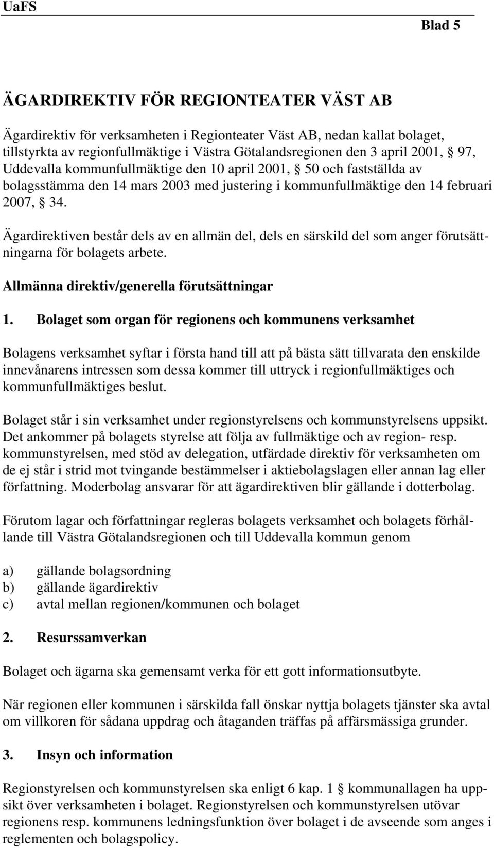 Ägardirektiven består dels av en allmän del, dels en särskild del som anger förutsättningarna för bolagets arbete. Allmänna direktiv/generella förutsättningar 1.