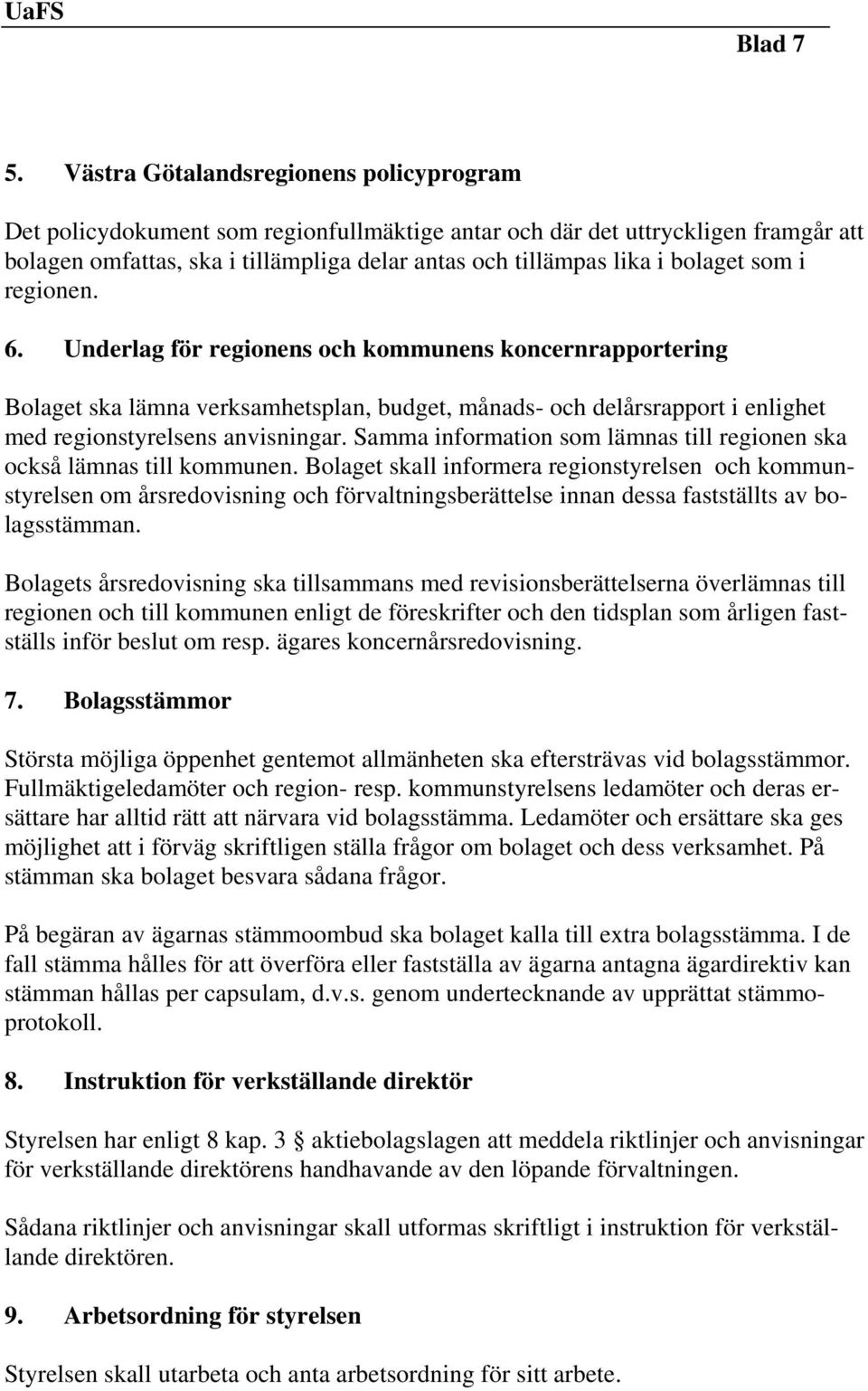 bolaget som i regionen. 6. Underlag för regionens och kommunens koncernrapportering Bolaget ska lämna verksamhetsplan, budget, månads- och delårsrapport i enlighet med regionstyrelsens anvisningar.