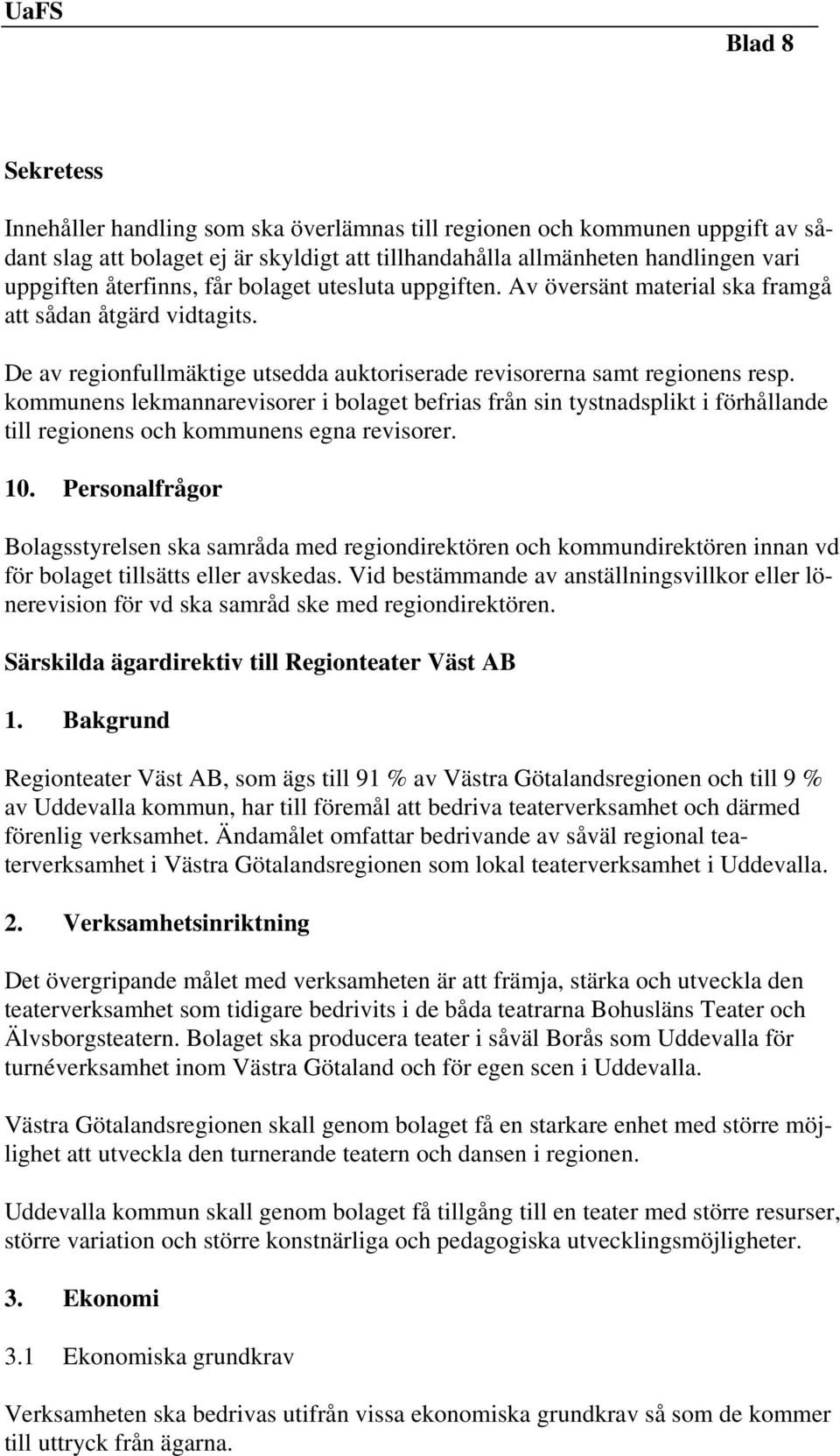 kommunens lekmannarevisorer i bolaget befrias från sin tystnadsplikt i förhållande till regionens och kommunens egna revisorer. 10.