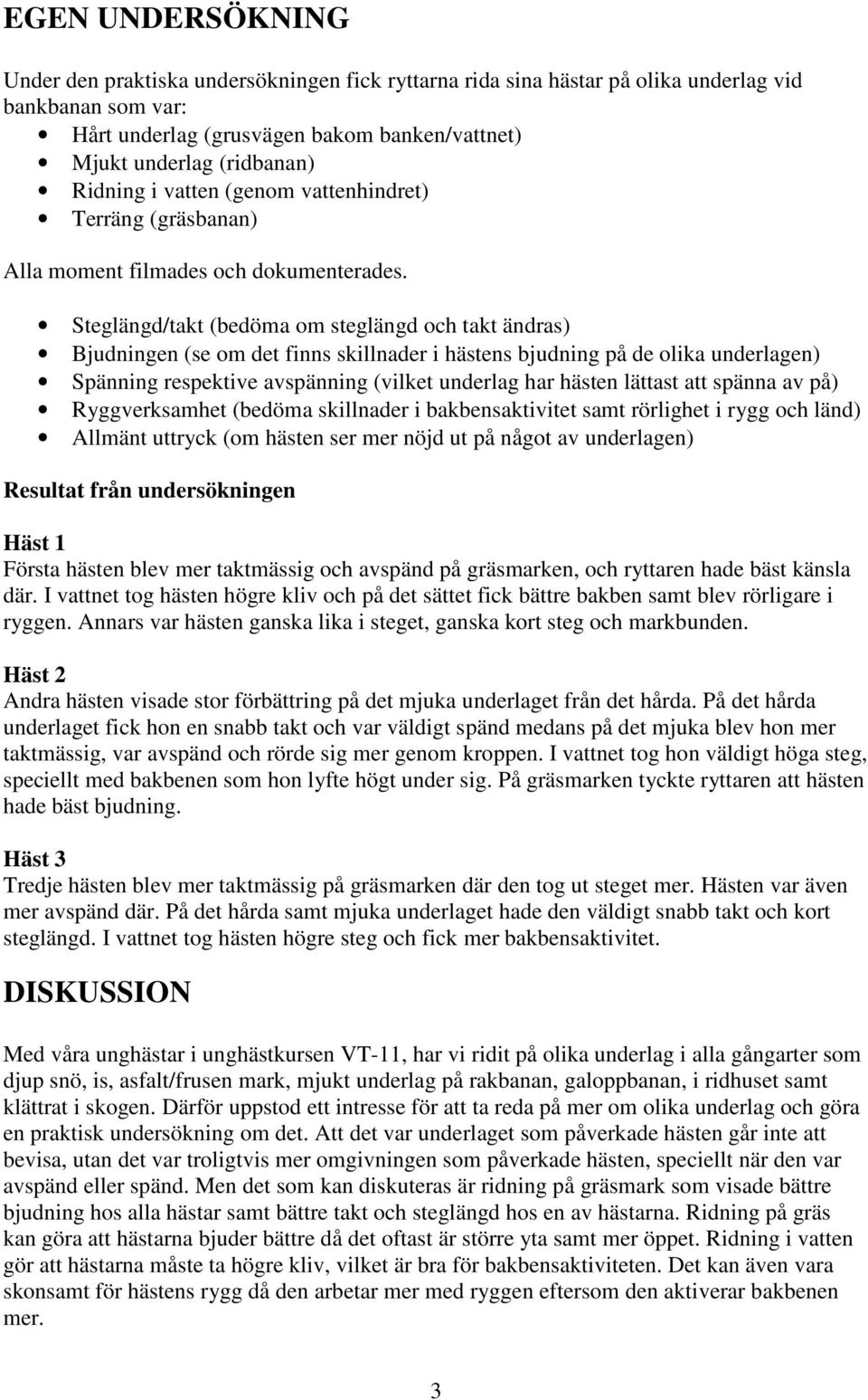 Steglängd/takt (bedöma om steglängd och takt ändras) Bjudningen (se om det finns skillnader i hästens bjudning på de olika underlagen) Spänning respektive avspänning (vilket underlag har hästen