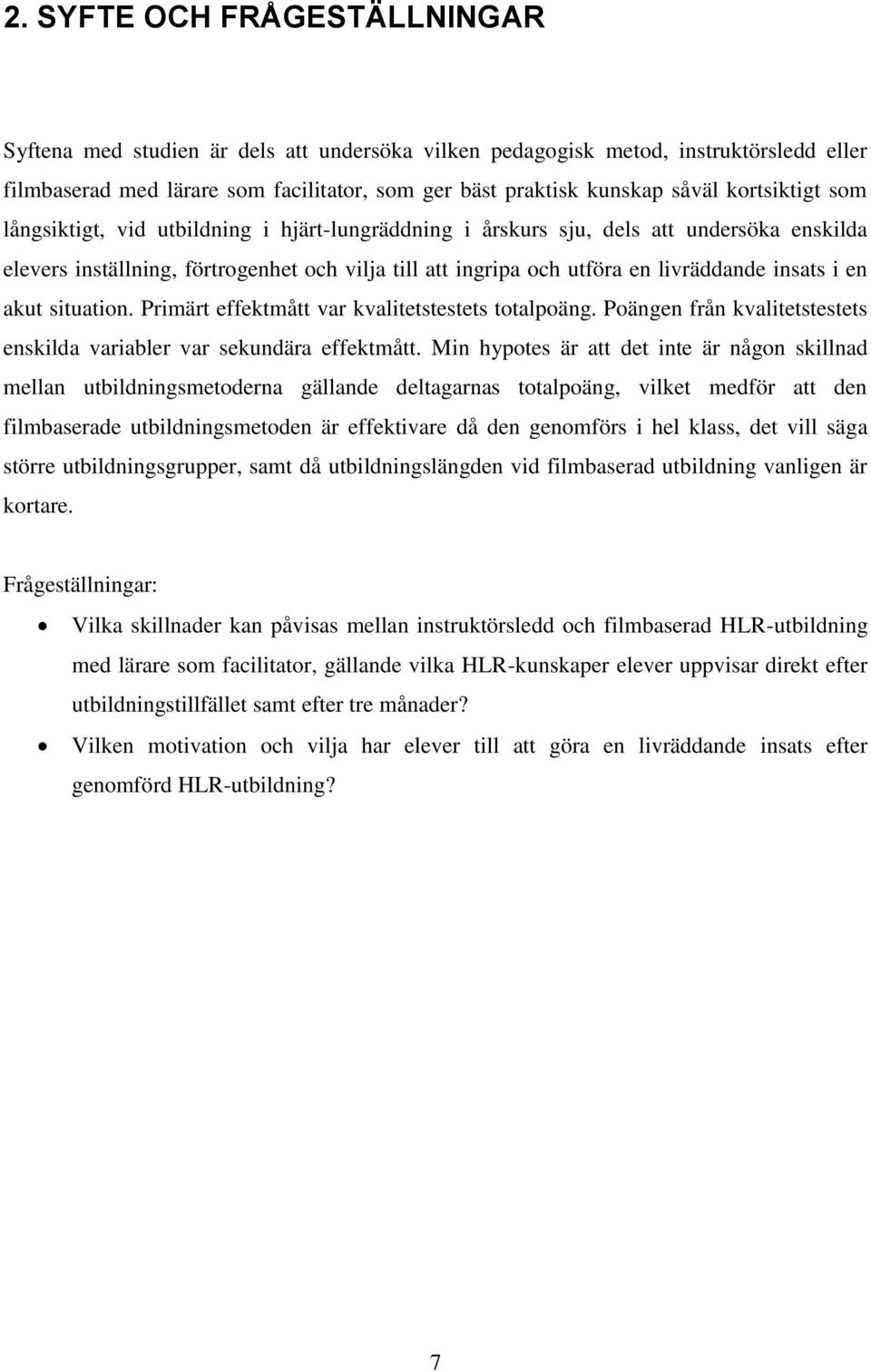 insats i en akut situation. Primärt effektmått var kvalitetstestets totalpoäng. Poängen från kvalitetstestets enskilda variabler var sekundära effektmått.