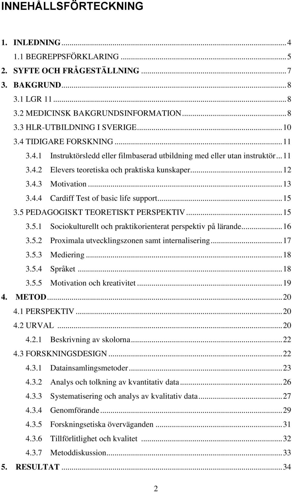 .. 15 3.5 PEDAGOGISKT TEORETISKT PERSPEKTIV... 15 3.5.1 Sociokulturellt och praktikorienterat perspektiv på lärande... 16 3.5.2 Proximala utvecklingszonen samt internalisering... 17 3.5.3 Mediering.