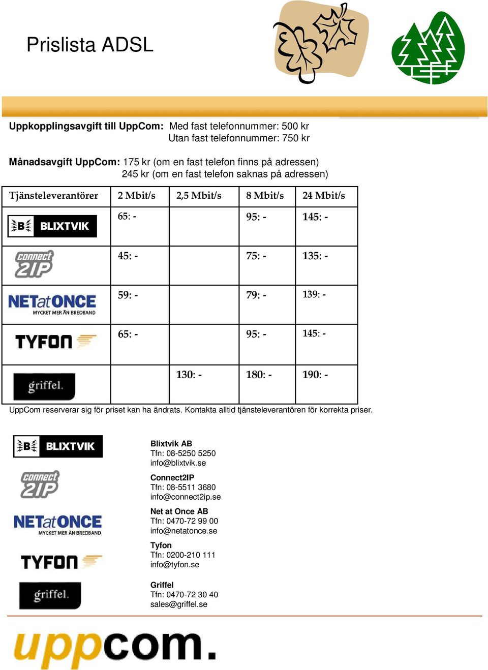 65: - 95: - 145: - 130: - 180: - 190: - UppCom reserverar sig för priset kan ha ändrats. Kontakta alltid tjänsteleverantören för korrekta priser.