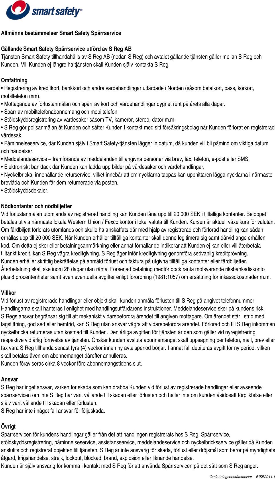 Omfattning Registrering av kreditkort, bankkort och andra värdehandlingar utfärdade i Norden (såsom betalkort, pass, körkort, mobiltelefon mm).