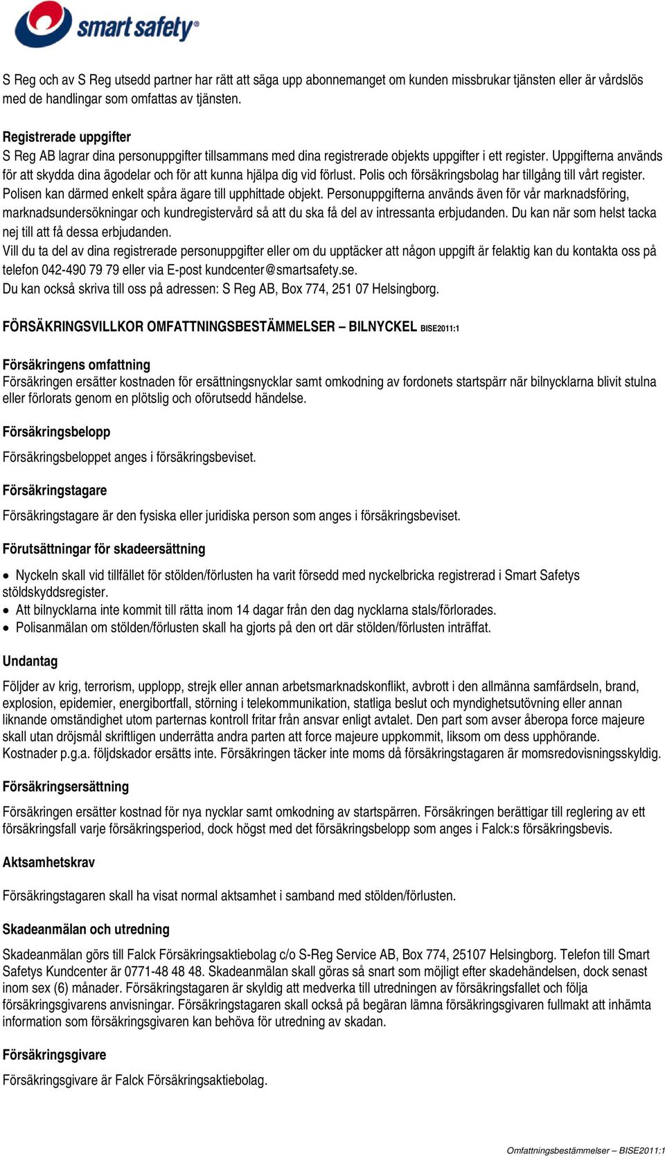 Uppgifterna används för att skydda dina ägodelar och för att kunna hjälpa dig vid förlust. Polis och försäkringsbolag har tillgång till vårt register.