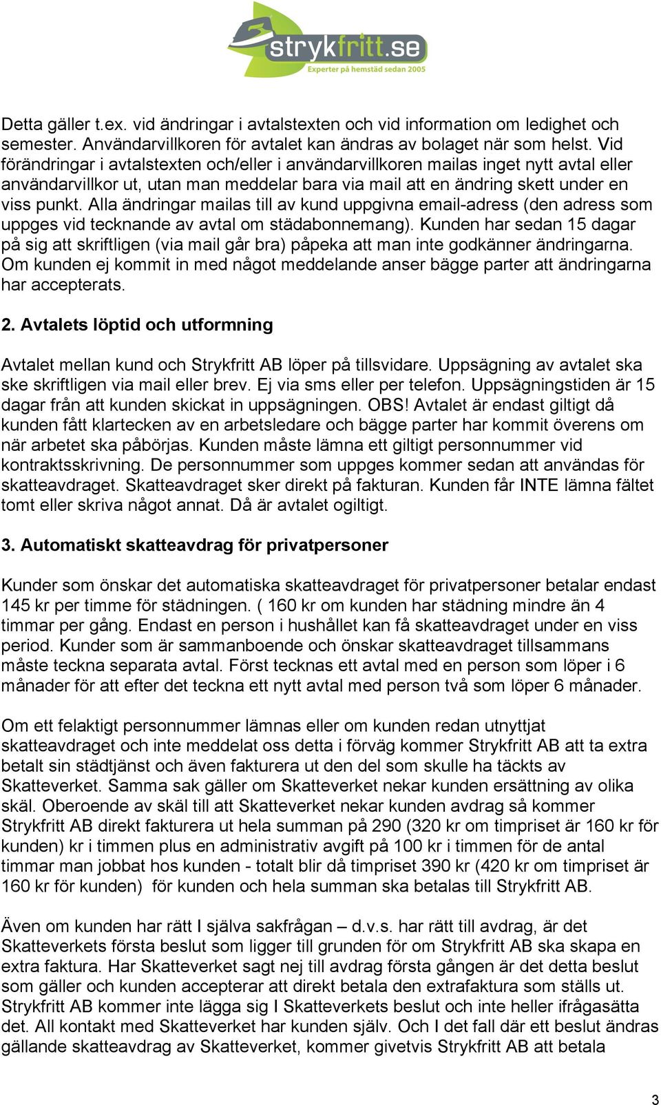 Alla ändringar mailas till av kund uppgivna email-adress (den adress som uppges vid tecknande av avtal om städabonnemang).