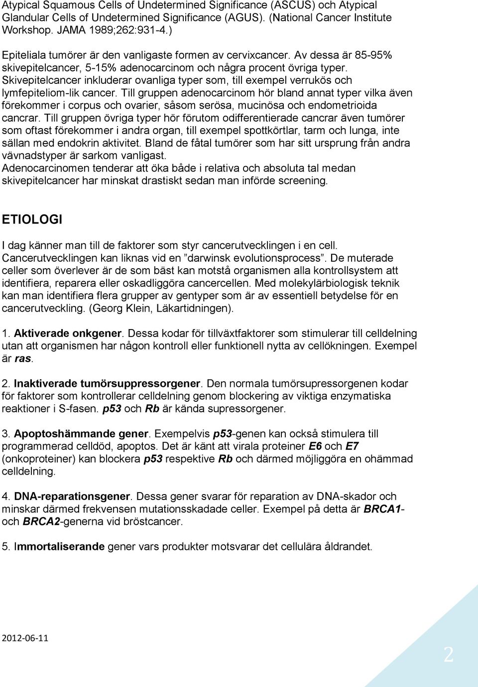 Skivepitelcancer inkluderar ovanliga typer som, till exempel verrukös och lymfepiteliom-lik cancer.