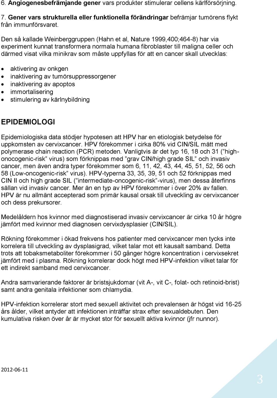 uppfyllas för att en cancer skall utvecklas: aktivering av onkgen inaktivering av tumörsuppressorgener inaktivering av apoptos immortalisering stimulering av kärlnybildning EPIDEMIOLOGI