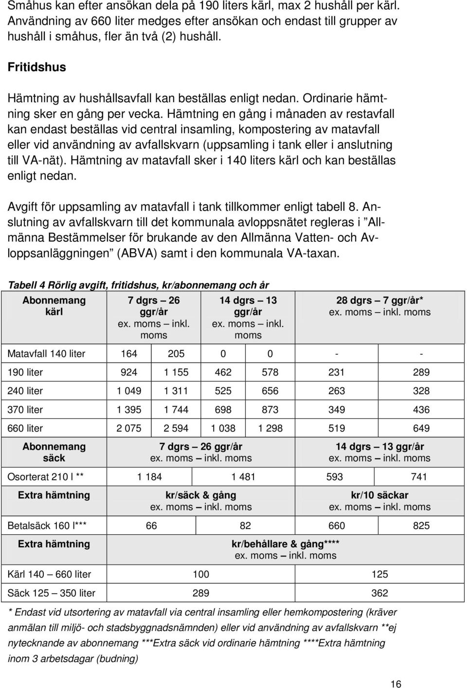 Hämtning en gång i månaden av restavfall kan endast beställas vid central insamling, kompostering av matavfall eller vid användning av avfallskvarn (uppsamling i tank eller i anslutning till VA-nät).