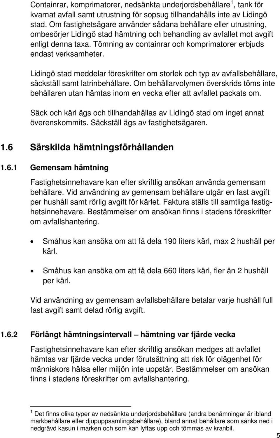 Tömning av containrar och komprimatorer erbjuds endast verksamheter. Lidingö stad meddelar föreskrifter om storlek och typ av avfallsbehållare, säckställ samt latrinbehållare.