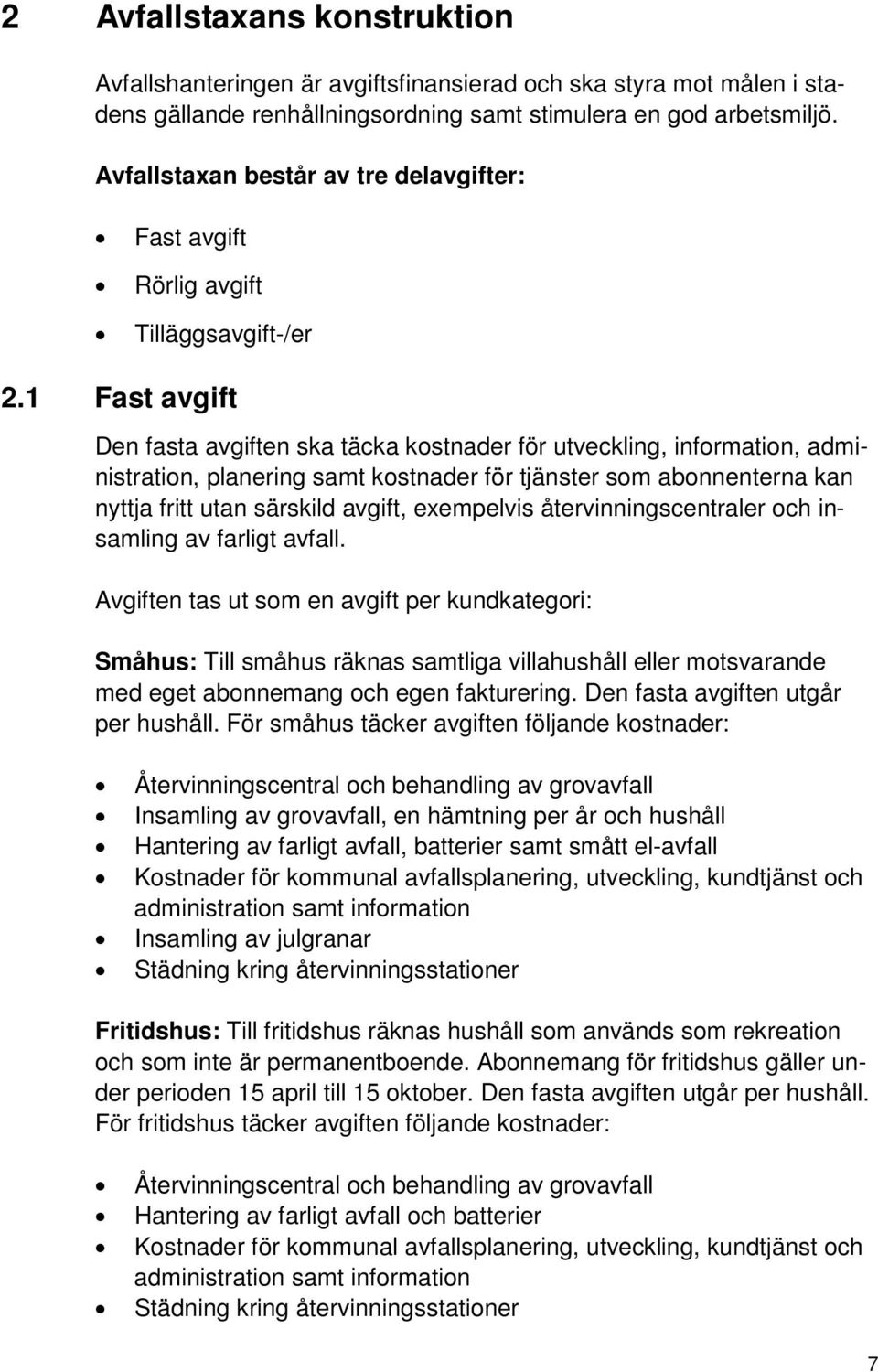 1 Fast avgift Den fasta avgiften ska täcka kostnader för utveckling, information, administration, planering samt kostnader för tjänster som abonnenterna kan nyttja fritt utan särskild avgift,