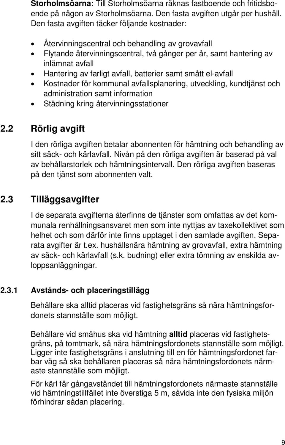 avfall, batterier samt smått el-avfall Kostnader för kommunal avfallsplanering, utveckling, kundtjänst och administration samt information Städning kring återvinningsstationer 2.