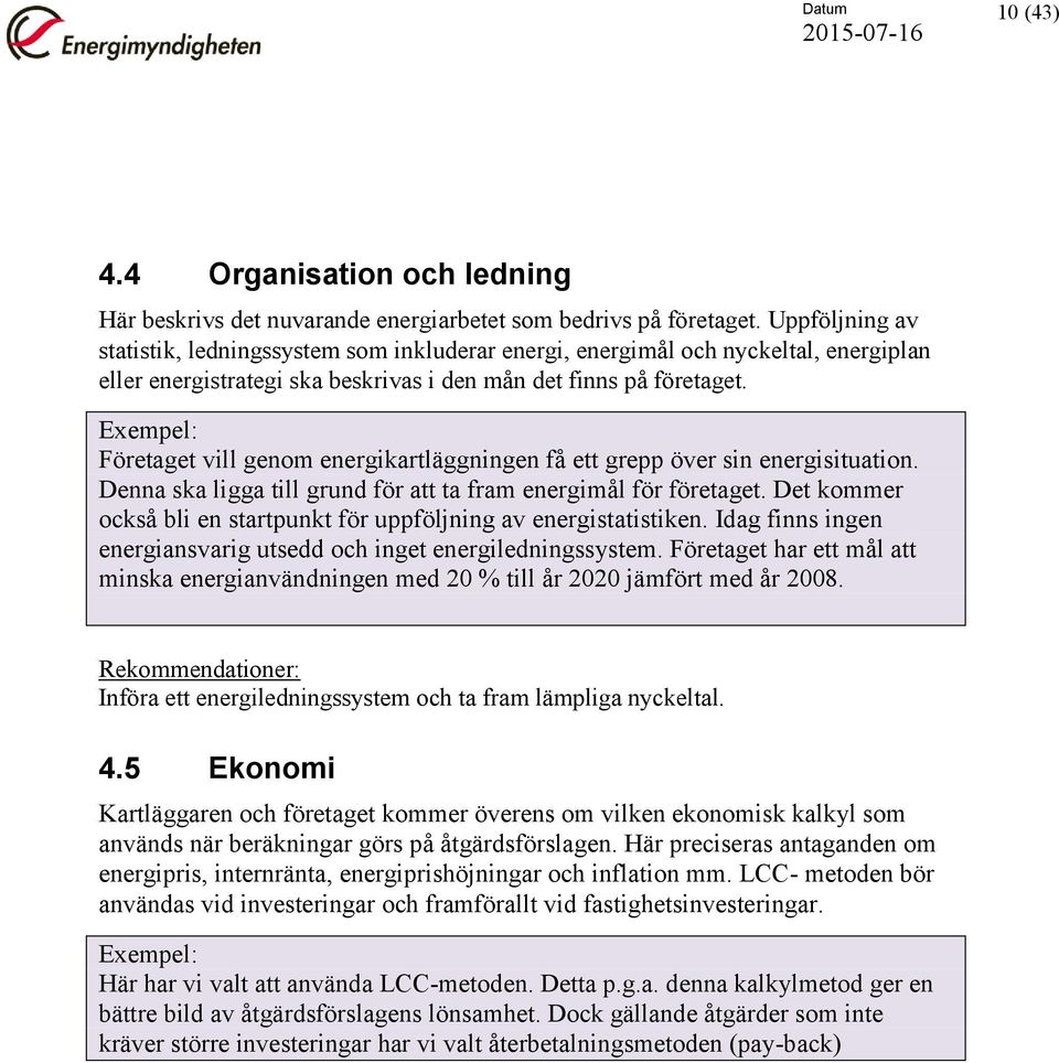 Exempel: Företaget vill genom energikartläggningen få ett grepp över sin energisituation. Denna ska ligga till grund för att ta fram energimål för företaget.