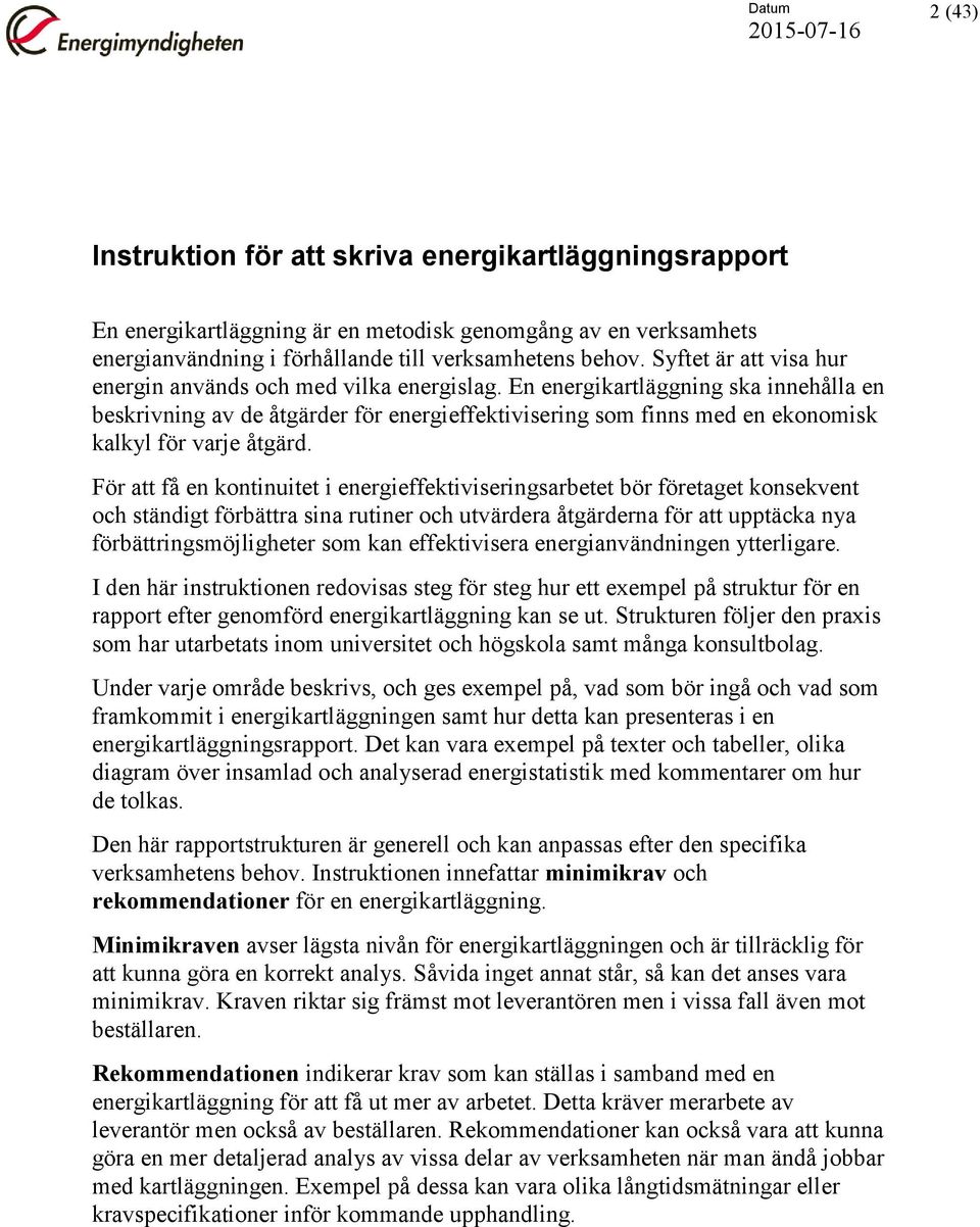 En energikartläggning ska innehålla en beskrivning av de åtgärder för energieffektivisering som finns med en ekonomisk kalkyl för varje åtgärd.