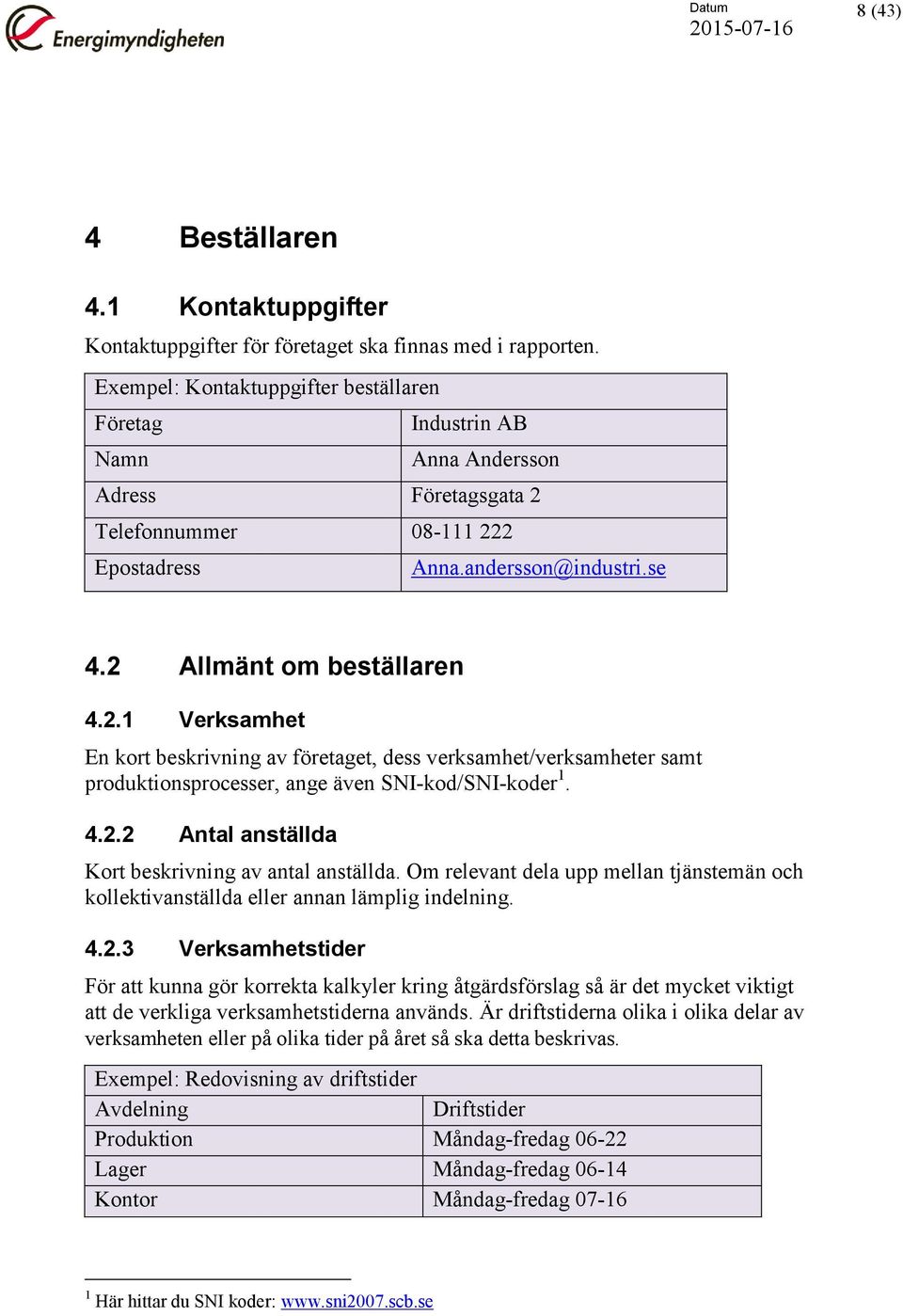 Telefonnummer 08-111 222 Epostadress Anna.andersson@industri.se 4.2 Allmänt om beställaren 4.2.1 Verksamhet En kort beskrivning av företaget, dess verksamhet/verksamheter samt produktionsprocesser, ange även SNI-kod/SNI-koder 1.