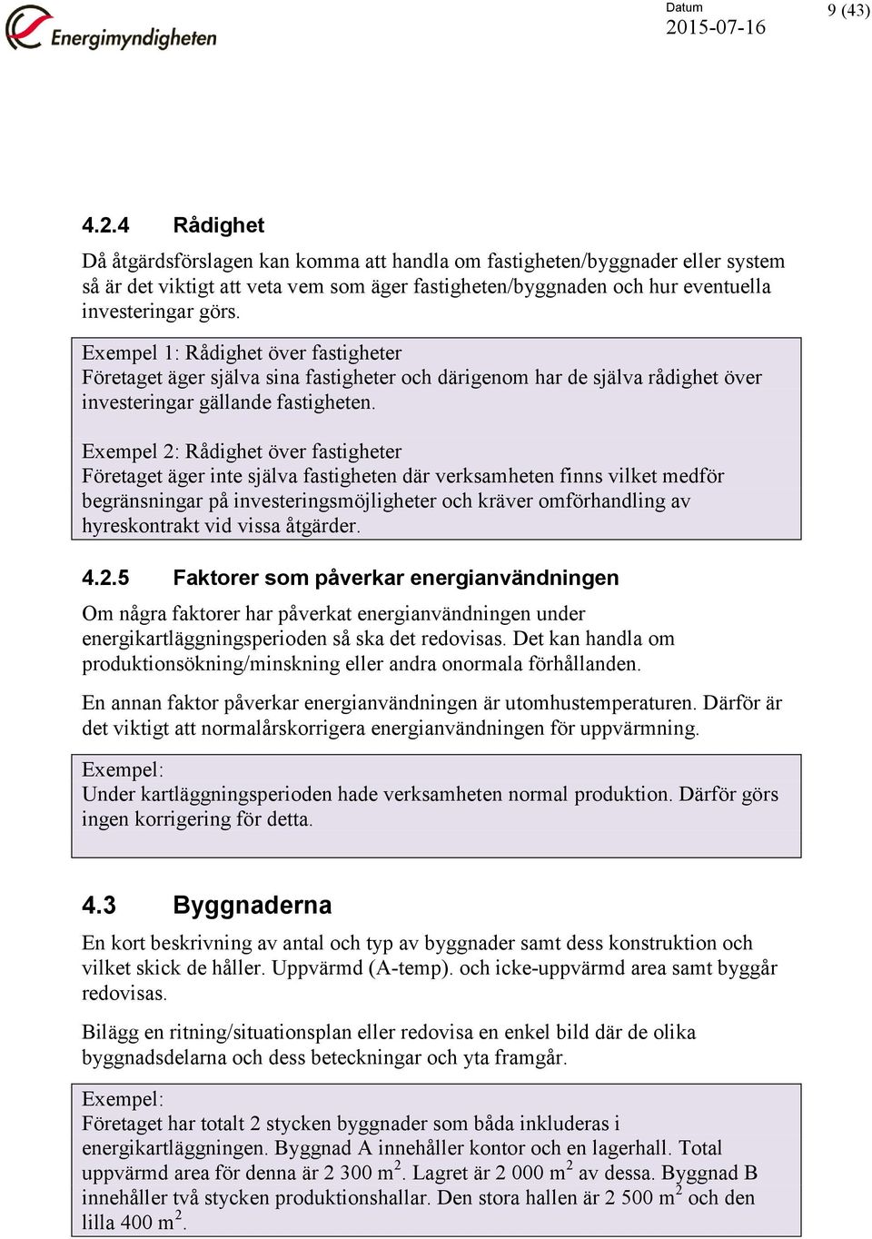 Exempel 1: Rådighet över fastigheter Företaget äger själva sina fastigheter och därigenom har de själva rådighet över investeringar gällande fastigheten.
