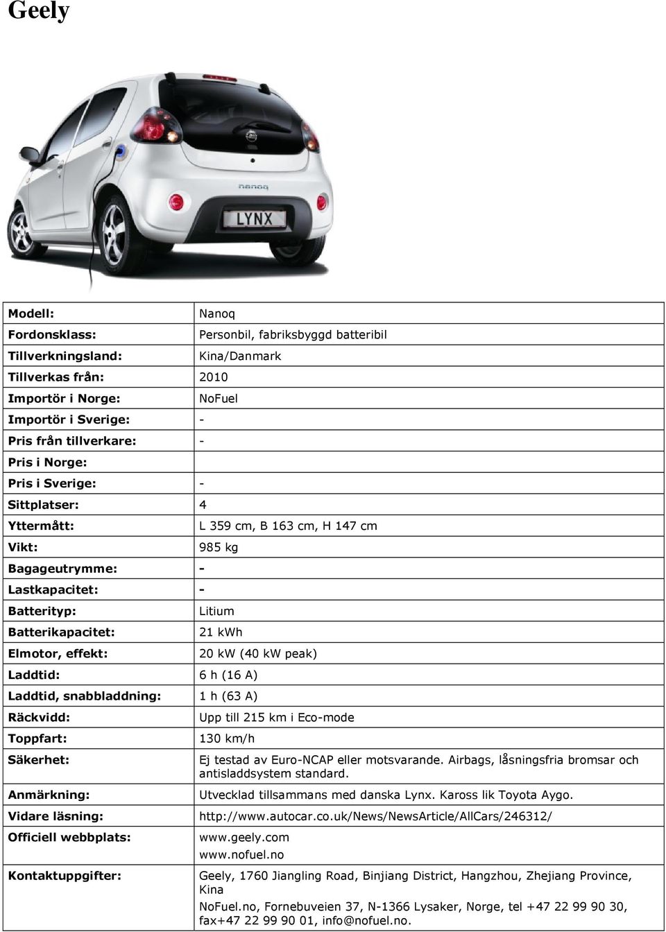 Airbags, låsningsfria bromsar och antisladdsystem standard. Utvecklad tillsammans med danska Lynx. Kaross lik Toyota Aygo. http://www.autocar.co.uk/news/newsarticle/allcars/246312/ www.geely.